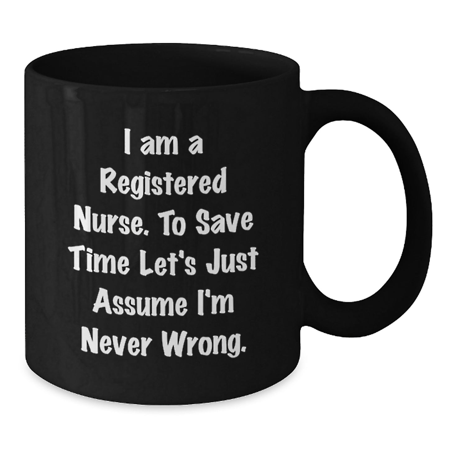 Funny Registered Nurse Gifts for Men Women - 'I Am A Registered Nurse. To Save Time Let's Just Assume I'm Never Wrong.' Black Coffee Mug - Unique Graduation Gifts from Friends Family - Additional
