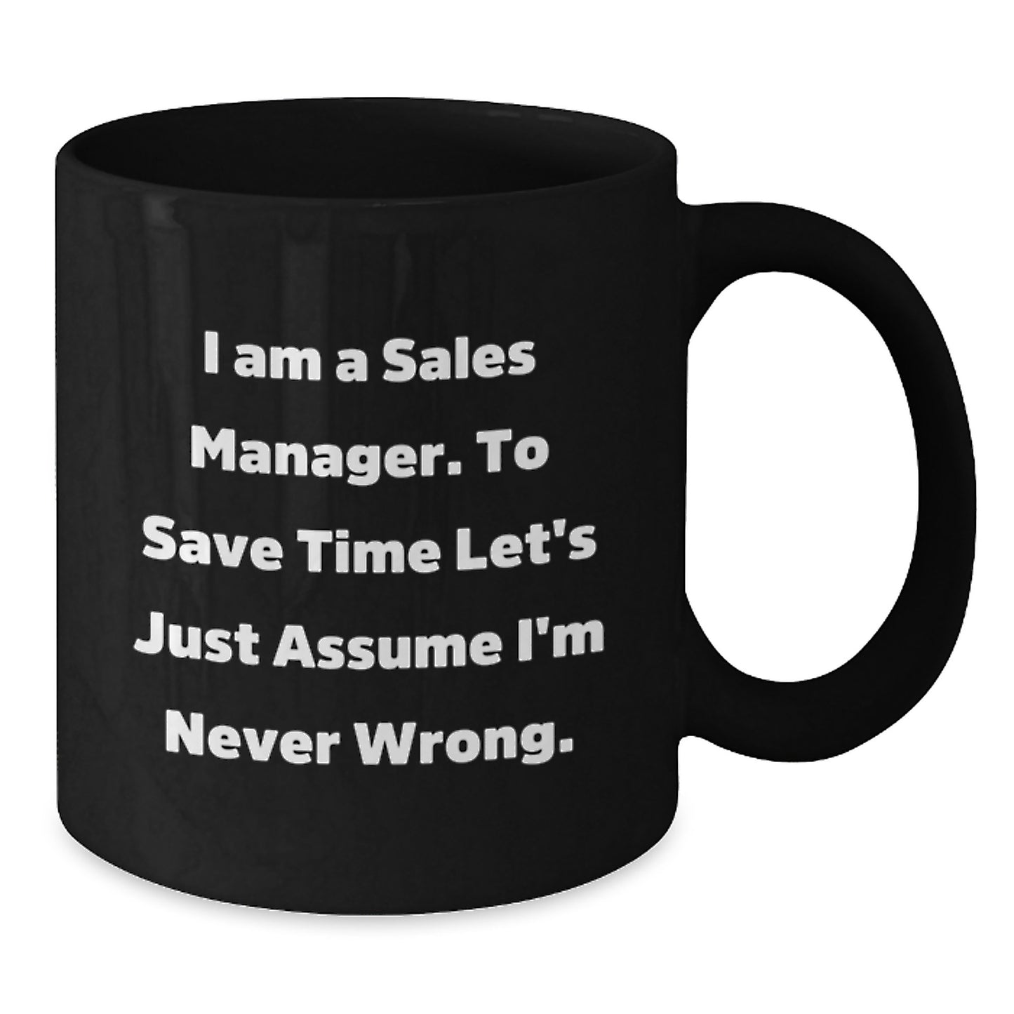 Funny Sales Manager Gifts from Family, Black Coffee Mug for Sales Manager, I Am A Sales Manager. To Save Time Let's Just Assume I'm Never Wrong. Graduation Unique - Additional