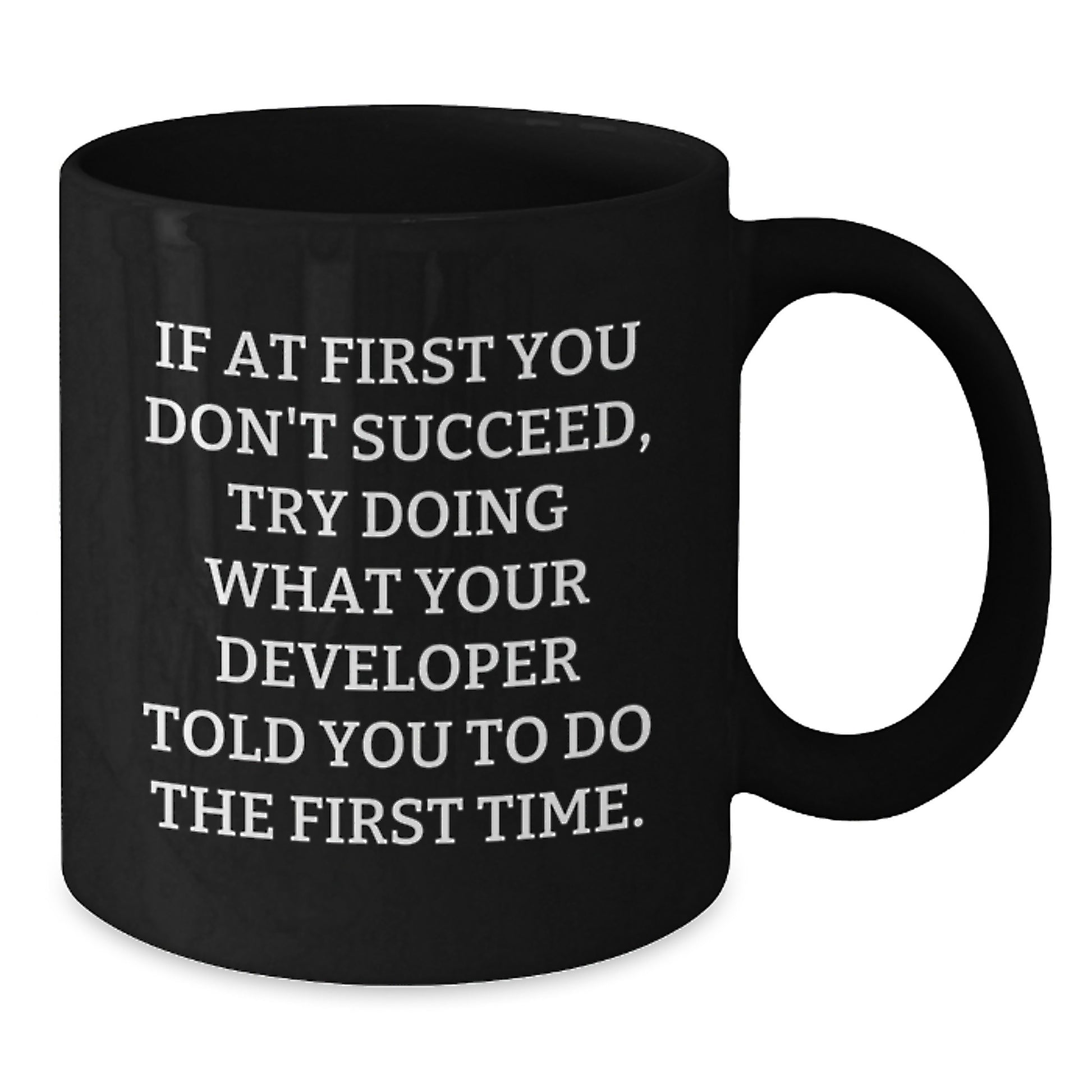 Funny Developer Gifts - If At First You Don't Succeed, Try Doing What Your Developer Told You To Do The First Time - Black Coffee Mug for Developer Friends - Additional
