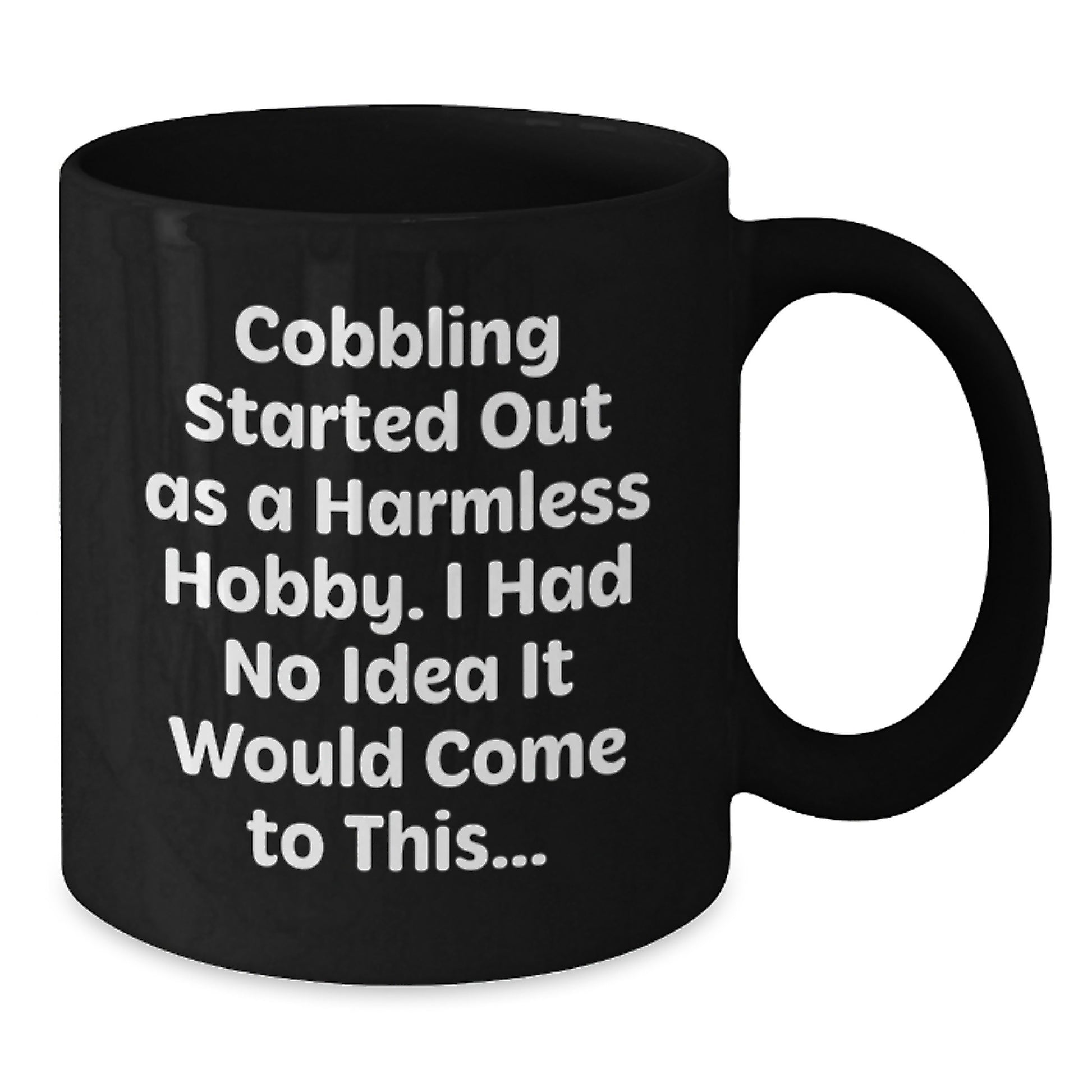 Cobbling Love Black Coffee Mug Gifts from Friends and Family for Christmas - Funny Quote Started Out As A Harmless Hobby, I Had No Idea It Would Come To This... - Additional