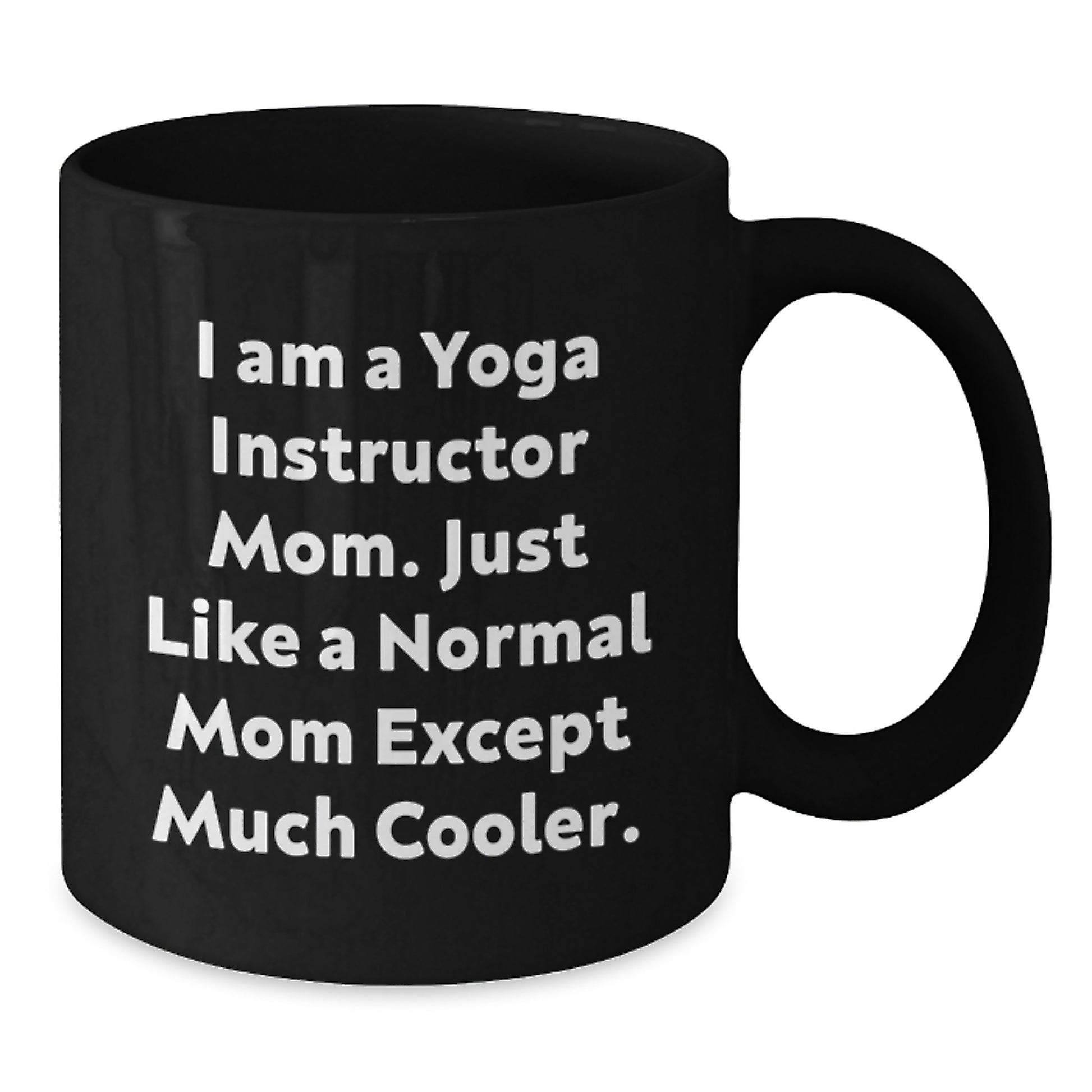 Funny Yoga Instructor Mom Gifts from Friends for Valentine's Unique Black Coffee Mug, I Am A Yoga Instructor Mom. Just Like A Normal Mom Except Much Cooler. - Additional