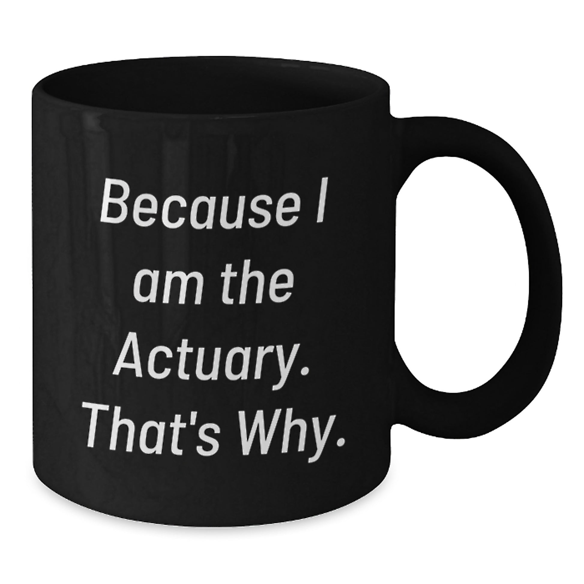 Funny Actuary Gifts from Friends for Actuary Men - Because I Am The Actuary. That's Why. Black Coffee Mug - Additional