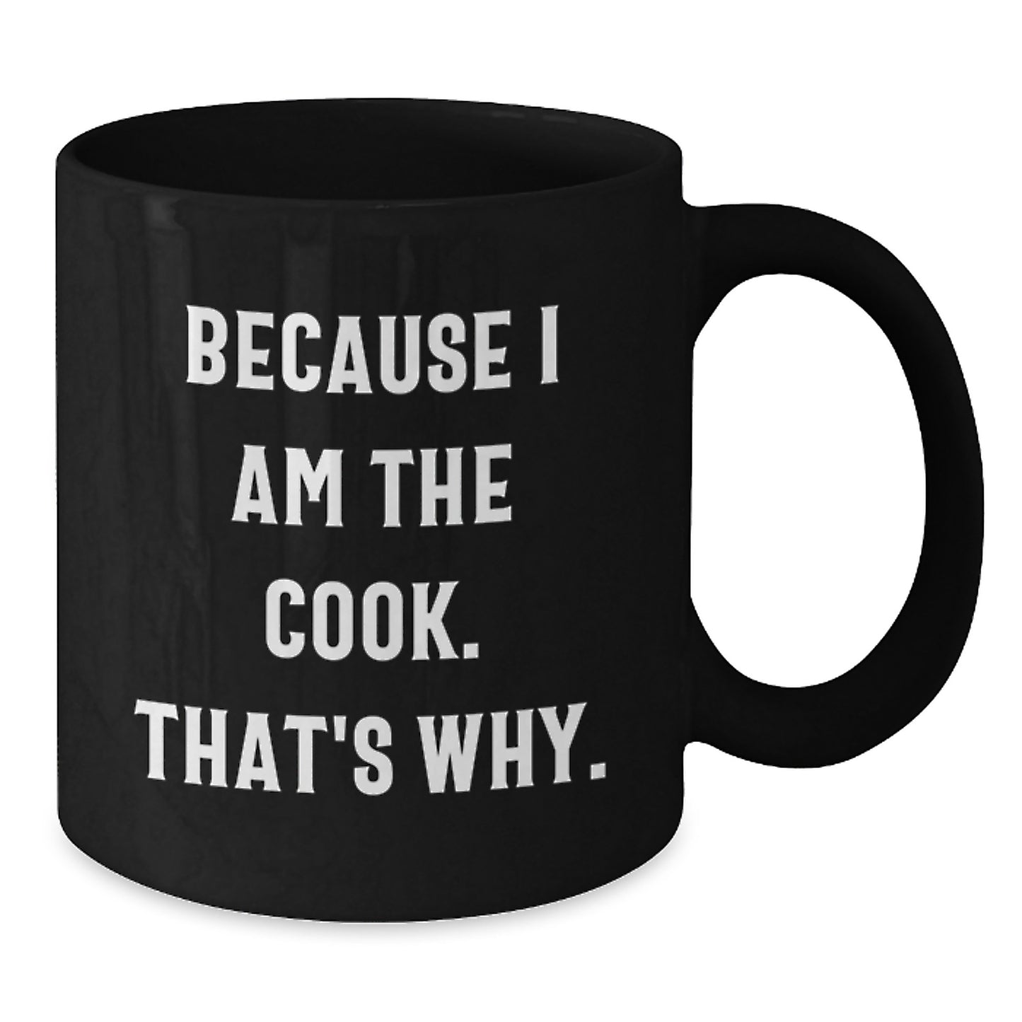 Funny Cook Gifts for Birthday - Because I Am The Cook. That's Why. - Black Coffee Mug for Him Her Friends Family - Additional