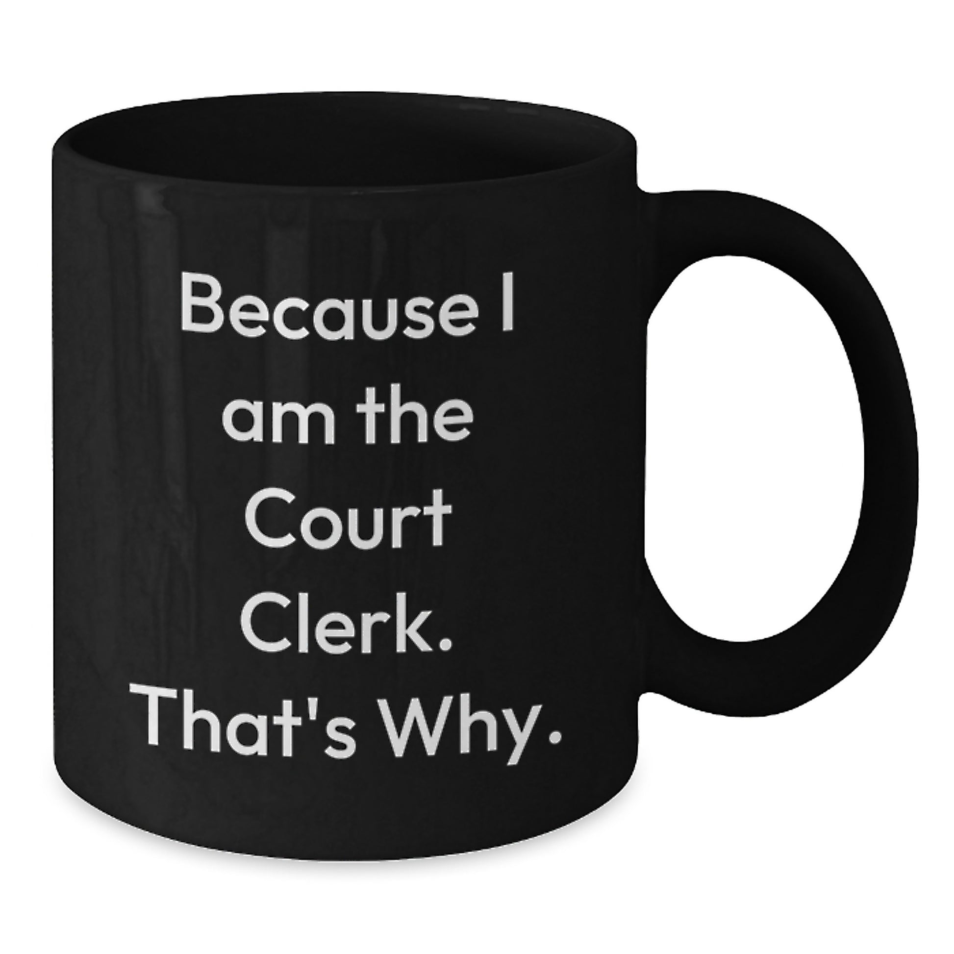 Funny Court Clerk Gifts from Friends Birthday Unique Mug Because I Am The Court Clerk That's Why - Additional