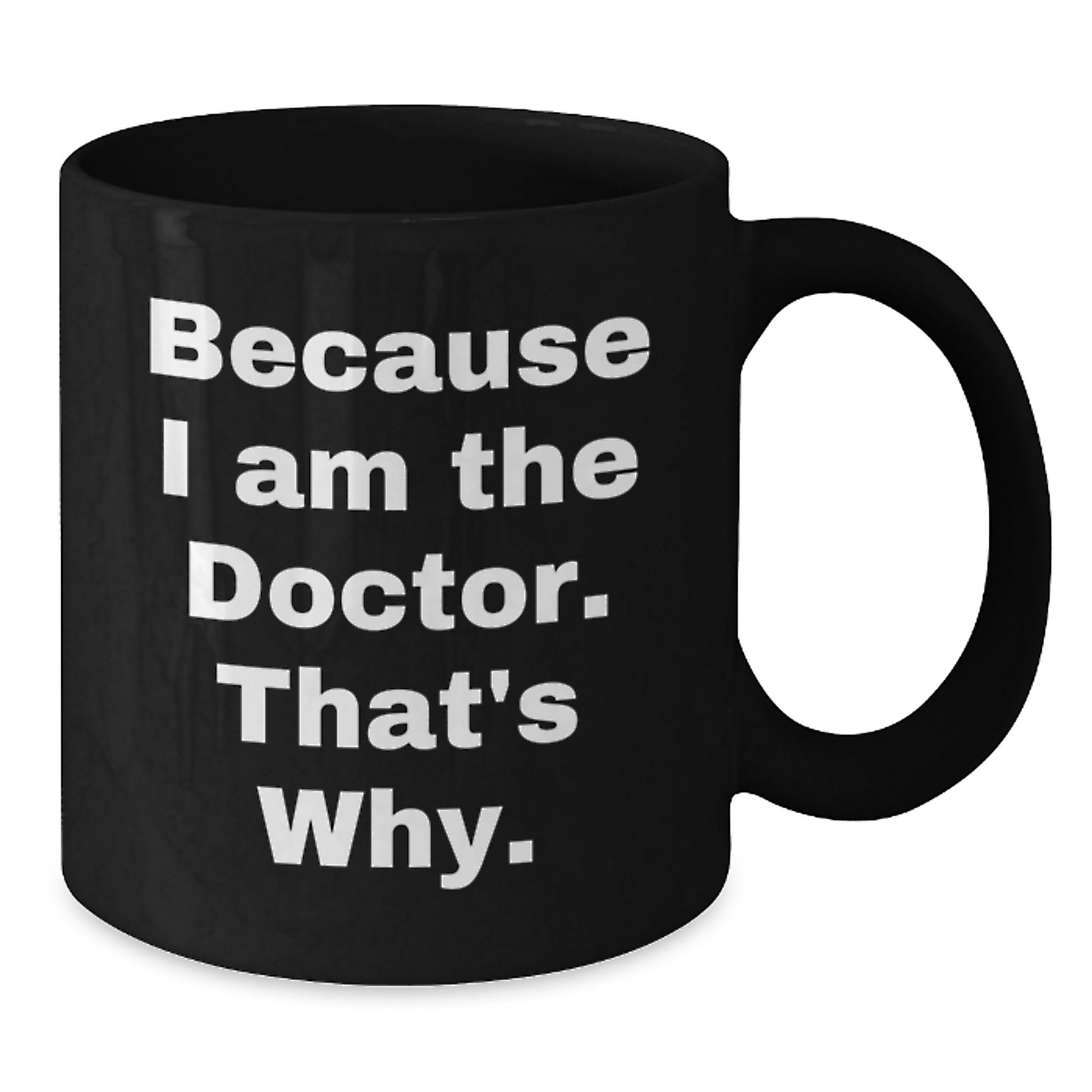 Funny Doctor Gifts from Family to Doctor Friends - Because I Am The Doctor. That's Why. Quote Black Coffee Mug, Unique Christmas Unique Gifts for Doctor Coworkers - Additional