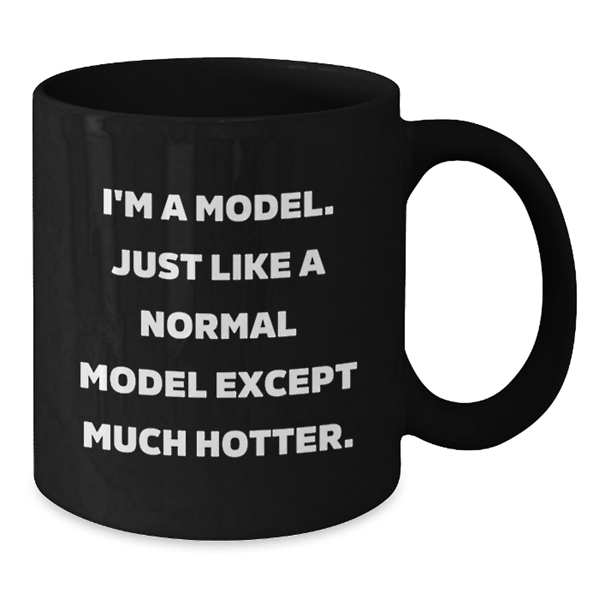 Funny Model Gifts from Friends to Husband Father's Day Black Coffee Mugs - 'I'm A Model. Just Like A Normal Model Except Much Hotter.' Model Humor - Additional