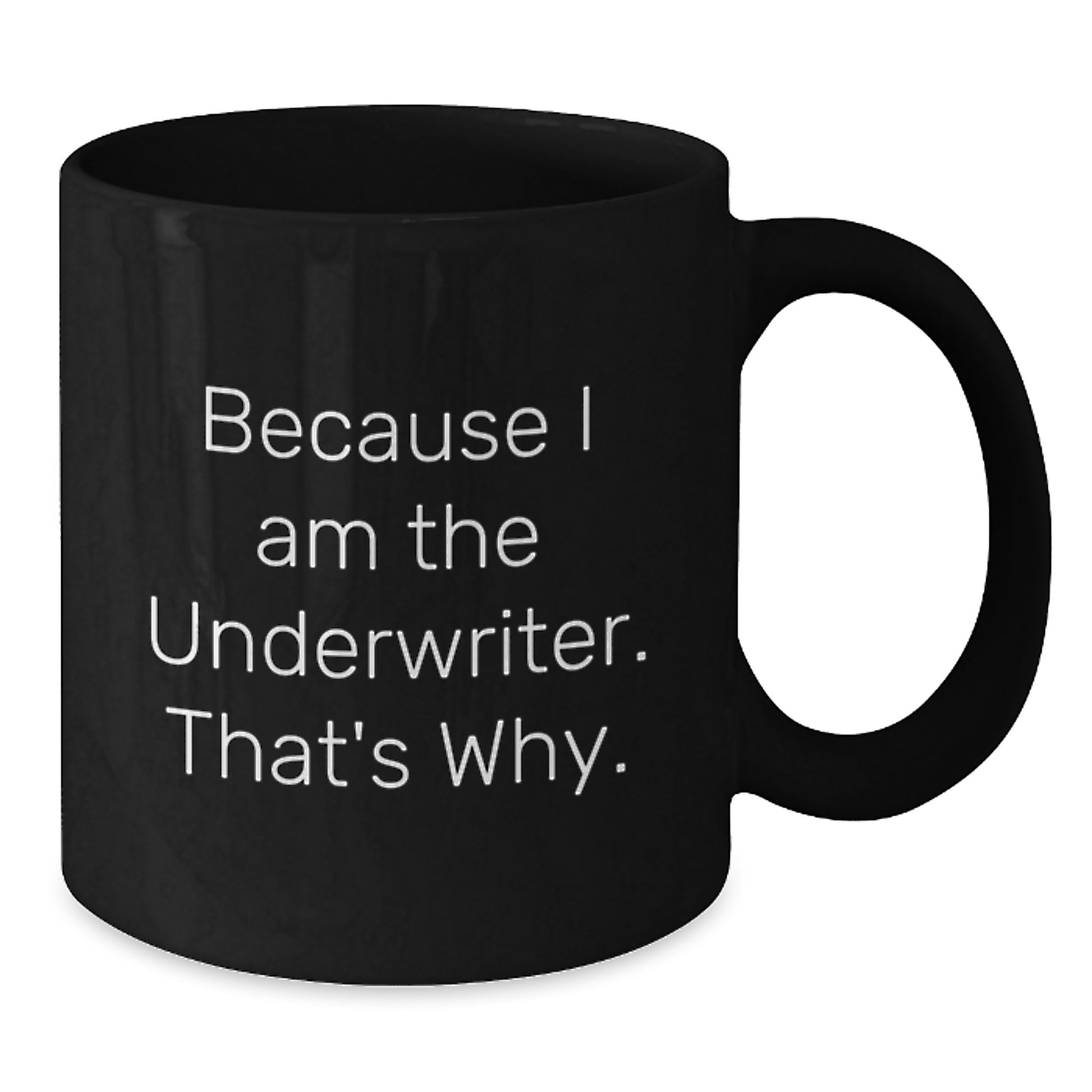 Underwriter Black Coffee Mug, Funny Quote Because I Am The Underwriter, That's Why., Gifts from Friends to Underwriter on Birthday - Additional