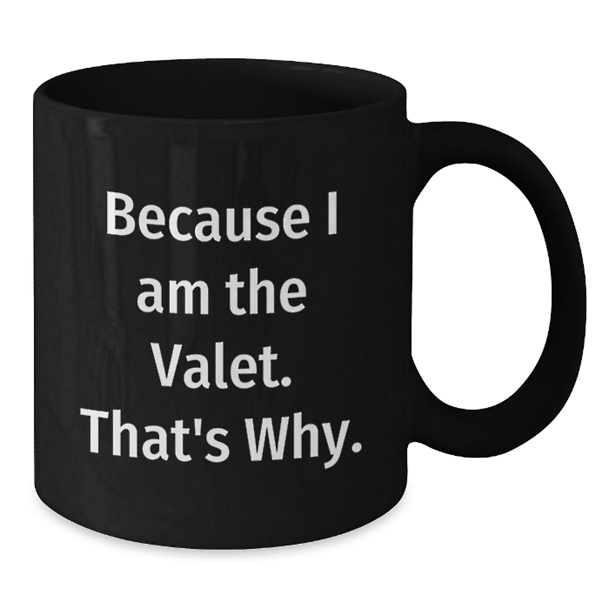 Valet Gifts for Men, Funny Black Coffee Mug, Because I Am The Valet. That's Why. - Unique Christmas Unique Gifts from Friends - Additional