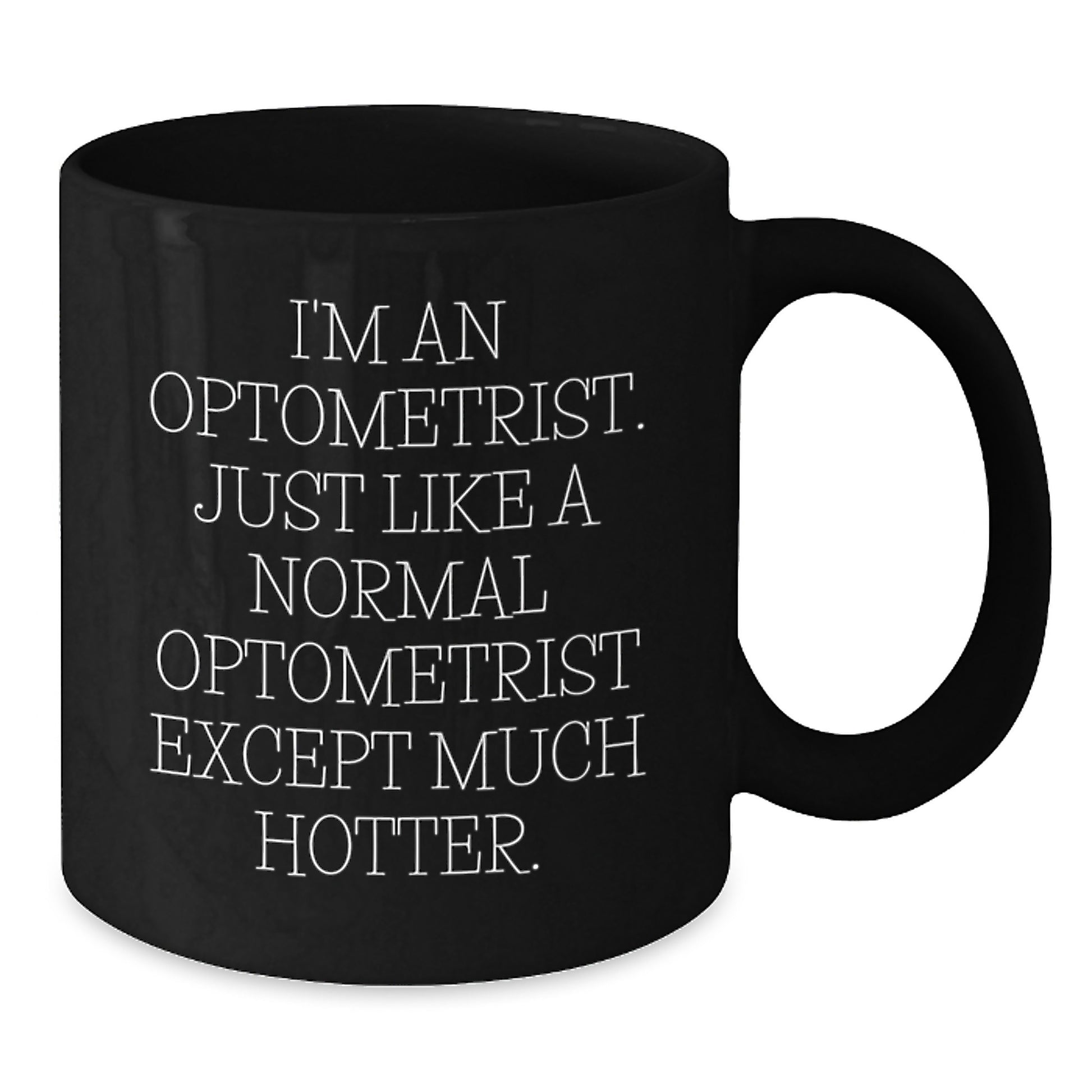 Funny Optometrist Gifts from Family - Unique Black Coffee Mugs for Him - I'm An Optometrist. Just Like A Normal Optometrist Except Much Hotter. - Father's Day Unique Gifts - Additional