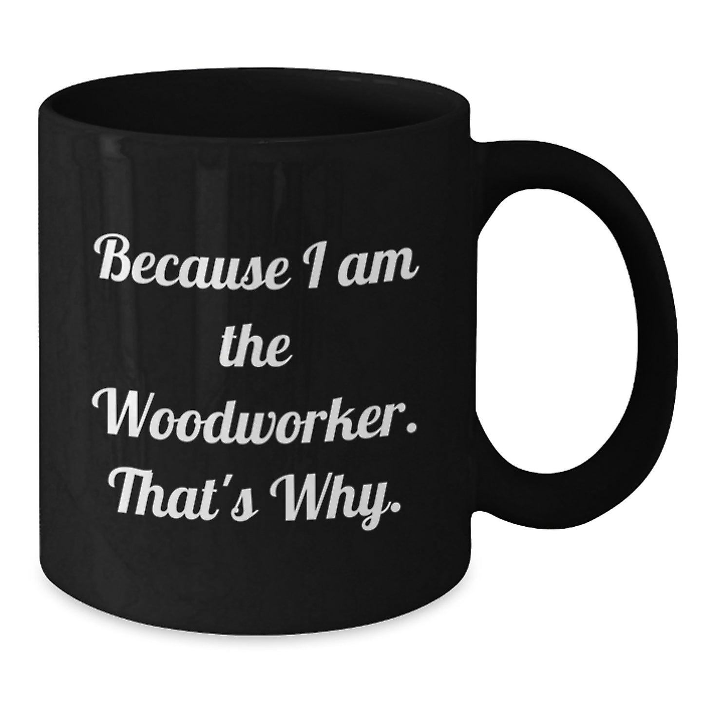 Woodworker Christmas Unique Gifts from Men to Women Black Coffee Mugs Funny Quotes Because I Am The Woodworker That's Why. - Additional
