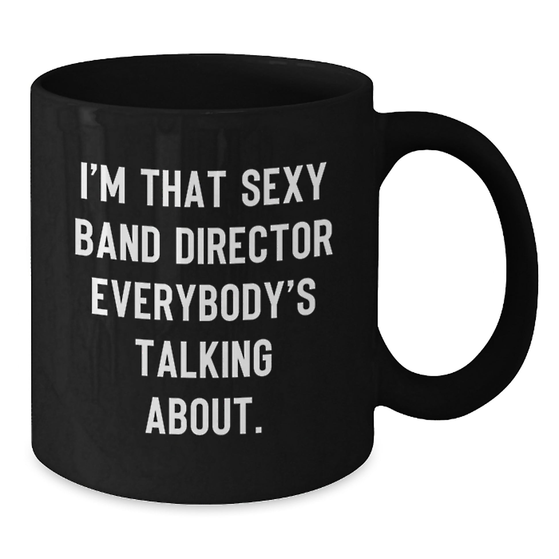 Funny Band Director Gifts from Friends to Men, Black Coffee Mug, 'I'm That Sexy Band Director Everybody's Talking About.' - Additional
