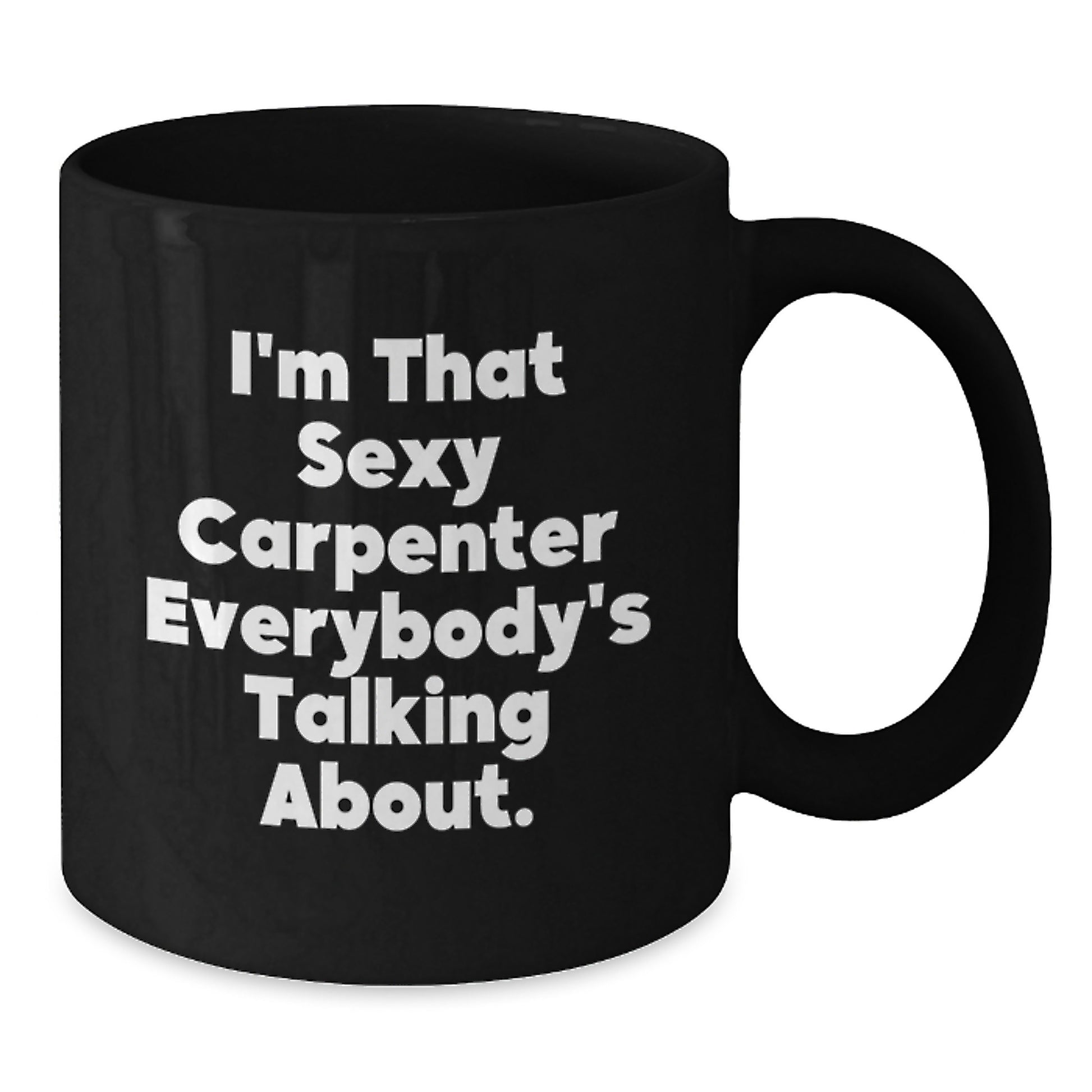 Funny 'I'm That Sexy Carpenter Everybody's Talking About.' Black Coffee Mug, Gifts from Friends to Carpenter, Unique Christmas Unique Gifts for Men - Additional