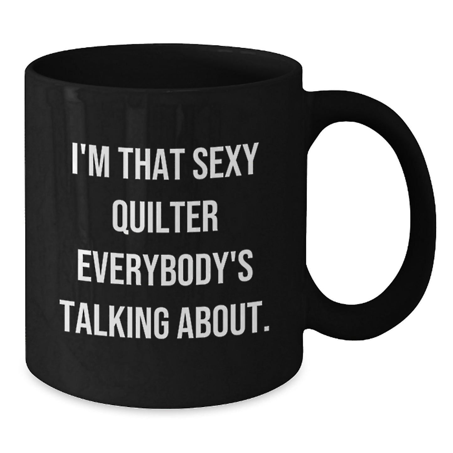 Funny Quilter Gifts from Friends, I'm That Sexy Quilter Everybody's Talking About. Black Coffee Mug for Christmas Unique Presents - Additional
