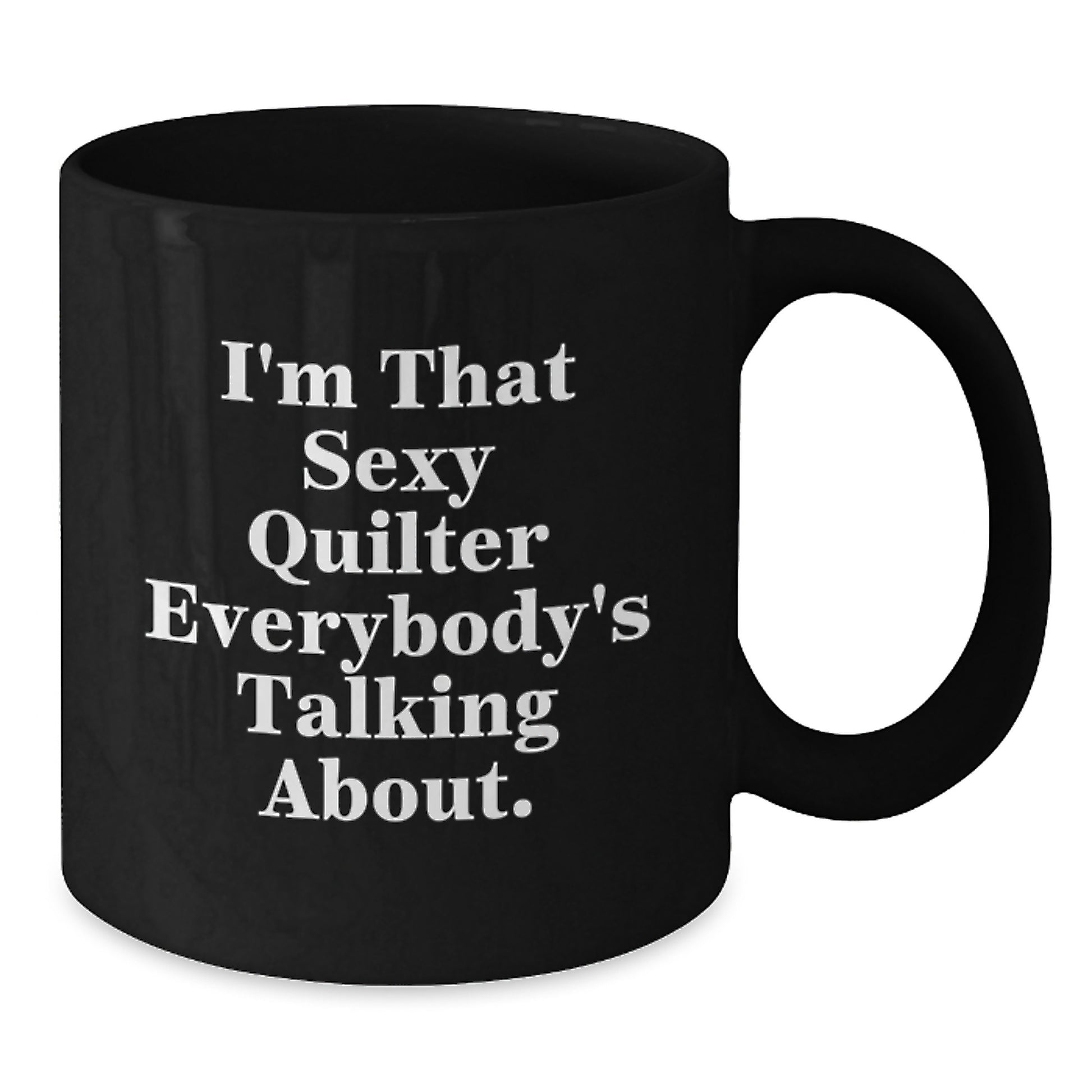 Quilter Gifts for Her - Funny Black Coffee Mug, I'm That Sexy Quilter Everybody's Talking About, Black Ceramic Mug for Women Friends Coworkers Family - Additional