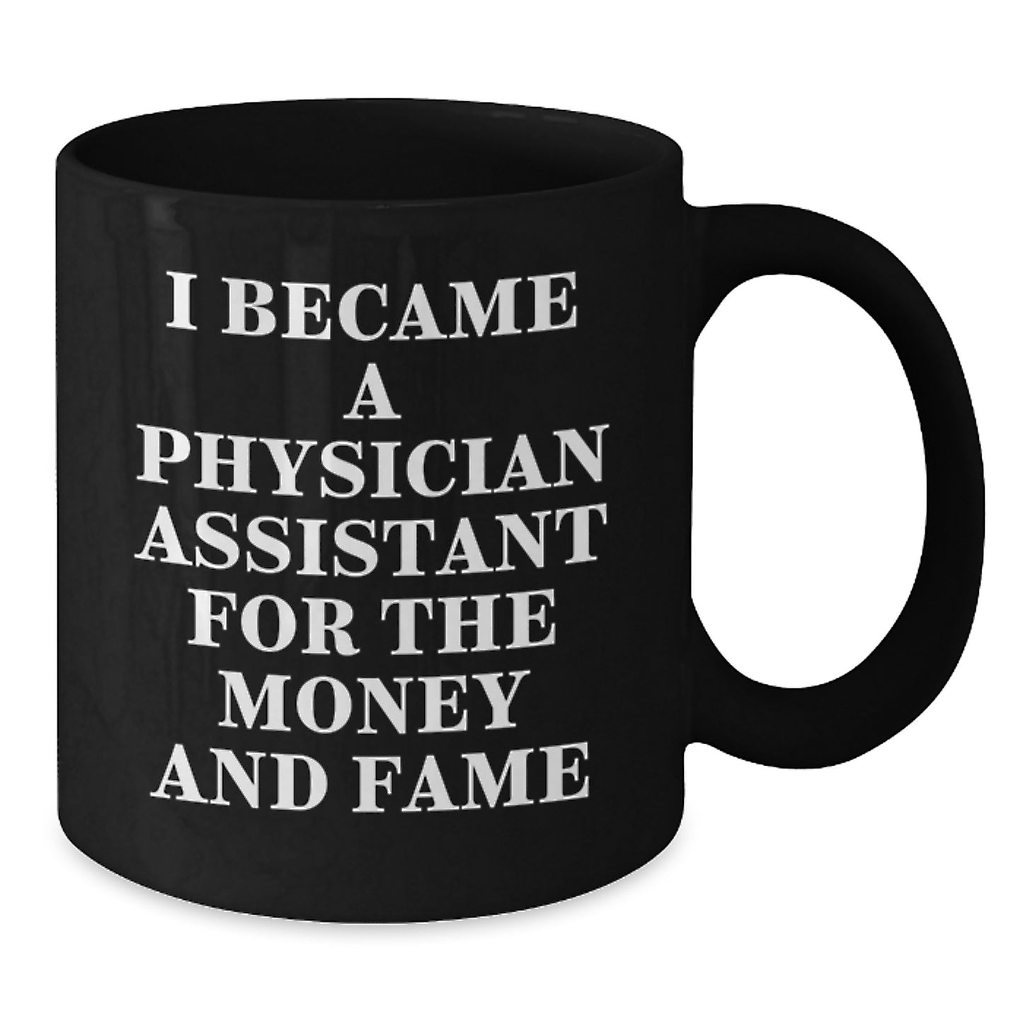 Funny Gifts for Physician Assistant from Friends - I Became A 'Physician Assistant' For The Money And Fame Black Coffee Mug - Additional