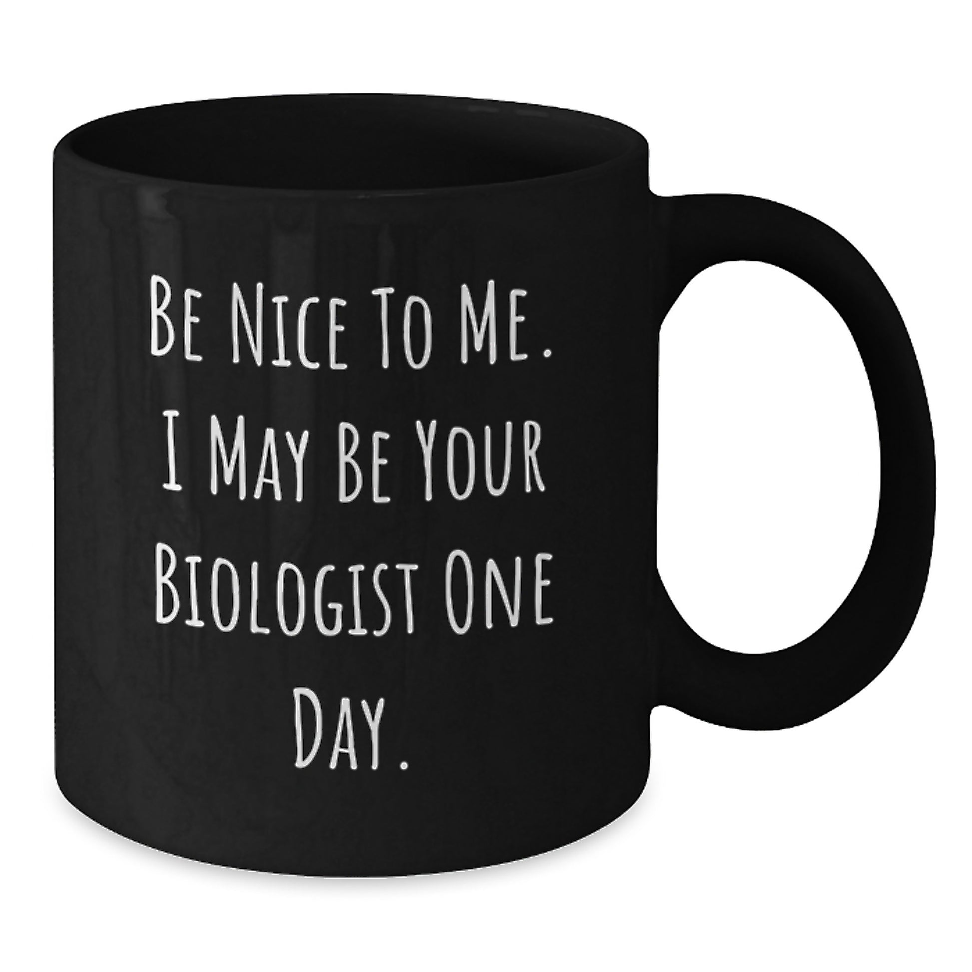 Funny Biologist Gifts for Him - Be Nice To Me. I May Be Your Biologist One Day. - Black Coffee Mug for Birthday Unique Gifts from Friends - Additional