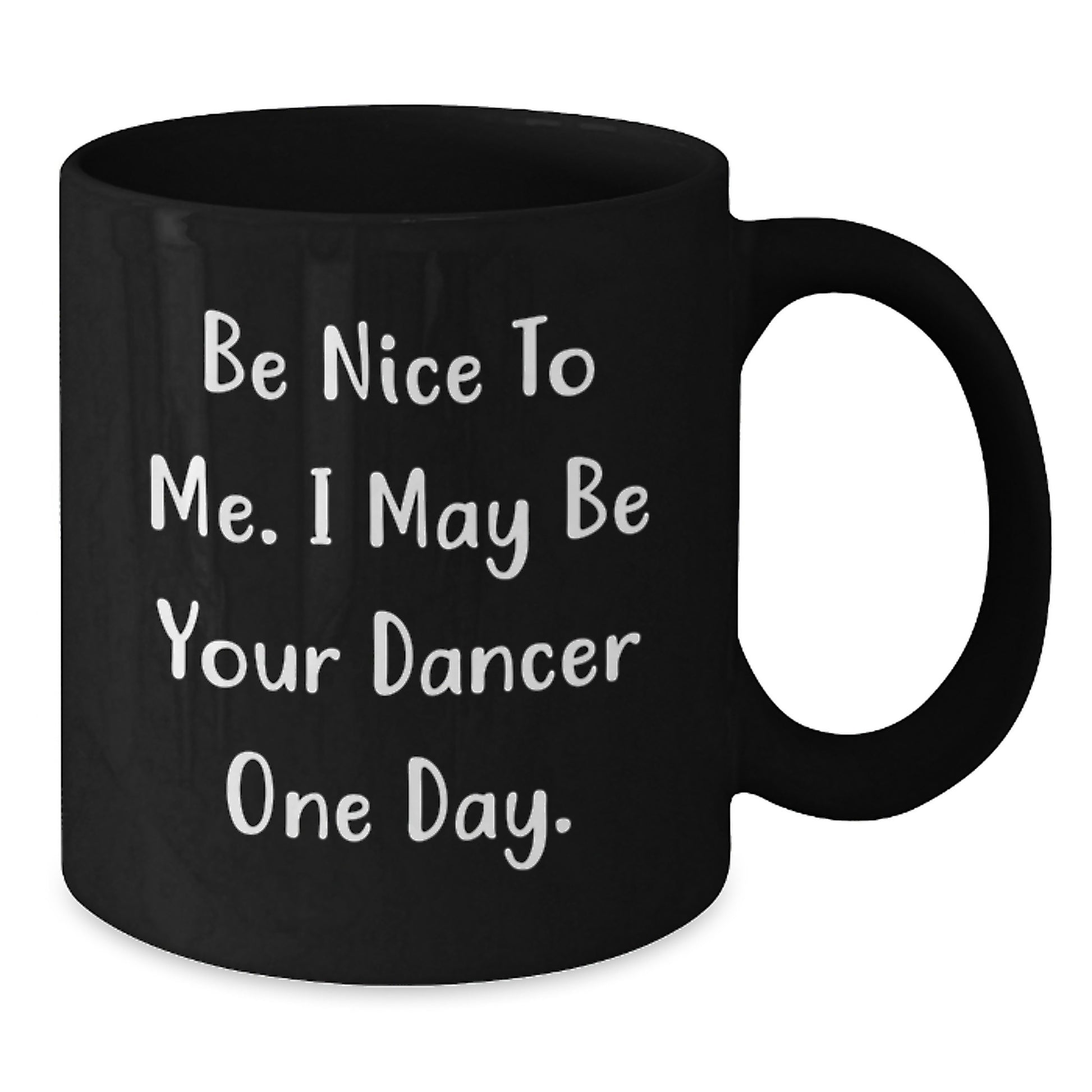Funny Dancer Inspirational Coffee Mug Gifts from Men for Dancer Friends, Be Nice To Me I May Be Your Dancer One Day, Birthday Unique Gifts - Additional