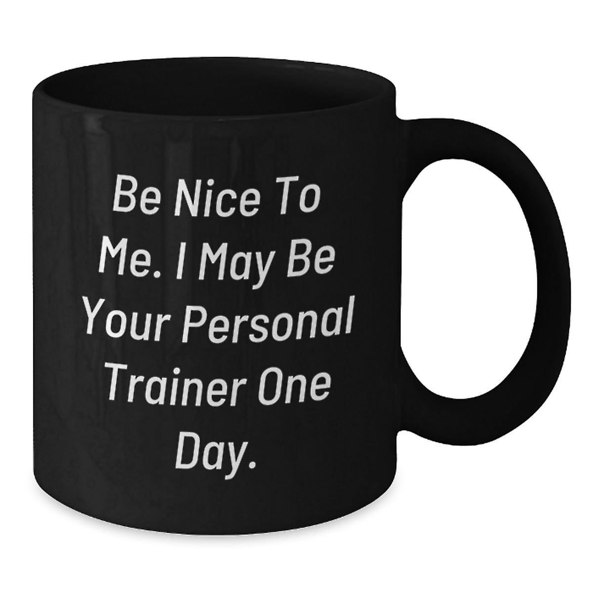 Funny Personal Trainer Gifts from Friends for Graduation - Be Nice To Me. I May Be Your Personal Trainer One Day. Black Coffee Mug - Additional