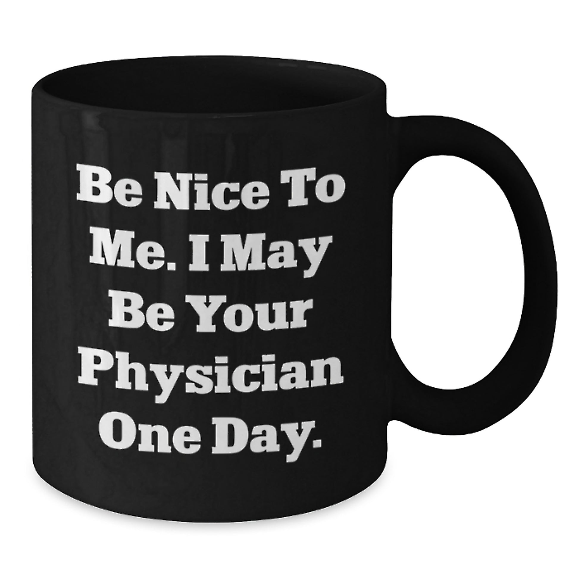 Funny Physician Gifts Black Coffee Mug, 'Be Nice To Me I May Be Your Physician One Day' Inspirational Graduation Present for Men, Women, Family, Coworkers, Friends - Additional