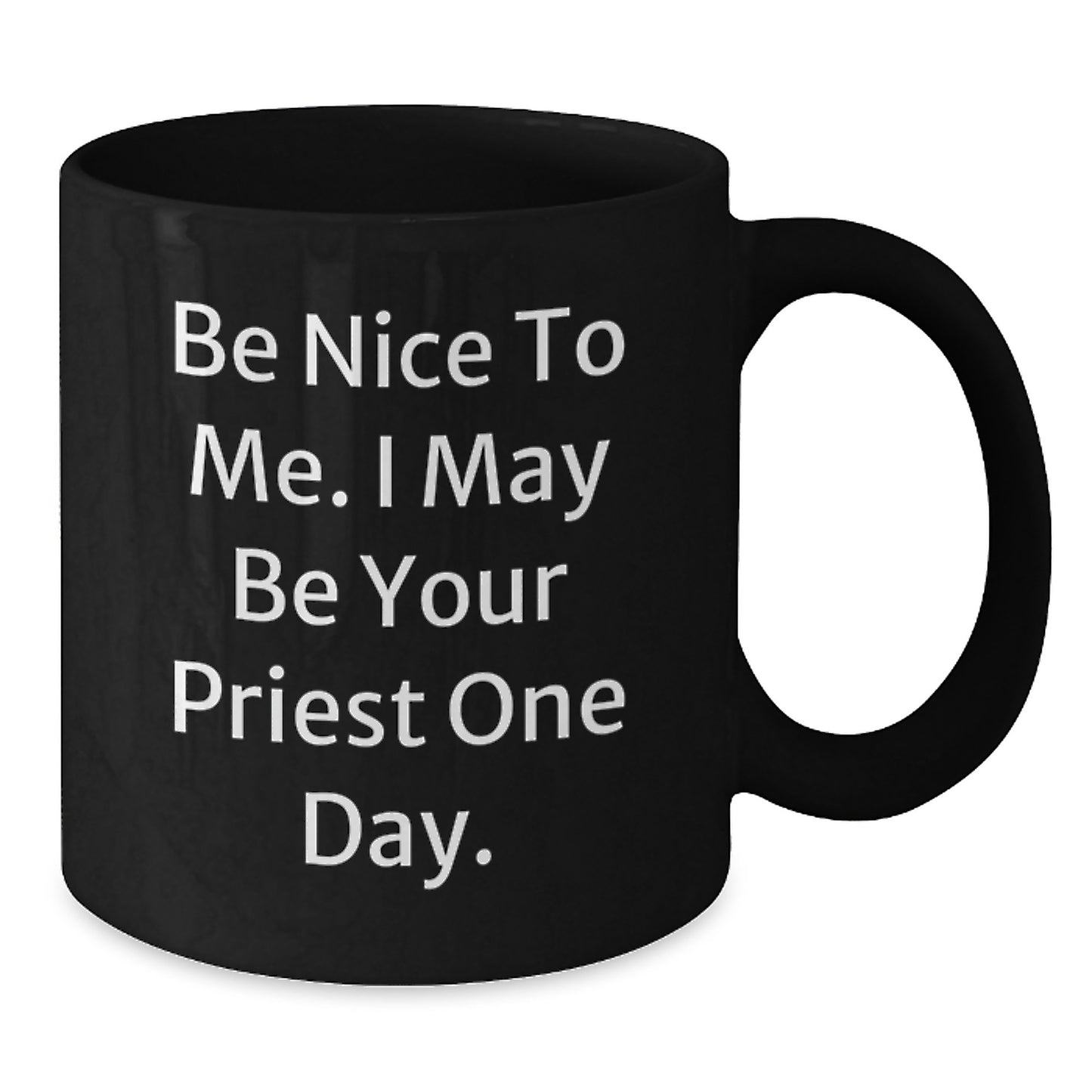 Funny Priest Gifts for Men, Unique Gifts from Friends, Black Coffee Mug for Birthday, Be Nice To Me. I May Be Your Priest One Day. - Additional