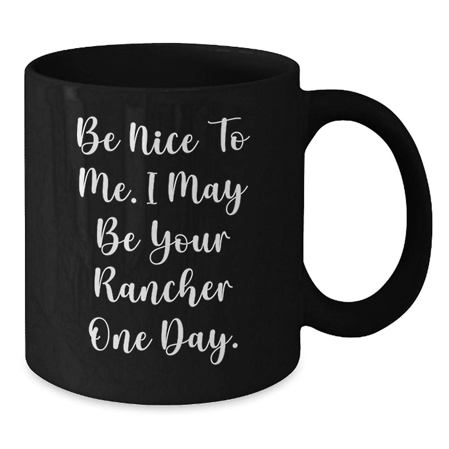 Funny Rancher Gifts from Friends for Men - Be Nice To Me. I May Be Your Rancher One Day. Black Coffee Mug, 11oz or 15oz, Perfect for Christmas Unique Gifts - Additional