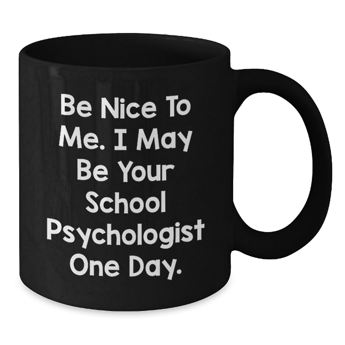 Funny School Psychologist Black Coffee Mug Gifts from Friends for School Psychologist - Be Nice To Me - Additional