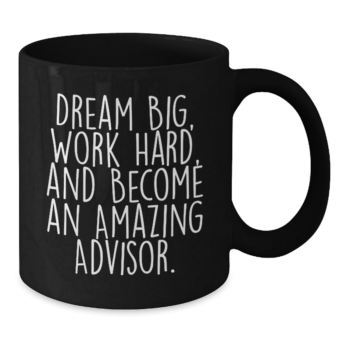 Funny Advisor Gifts from Friends - 'Dream Big, Work Hard, And Become An Amazing Advisor.' Inspirational Black Coffee Mug for Graduation - Additional