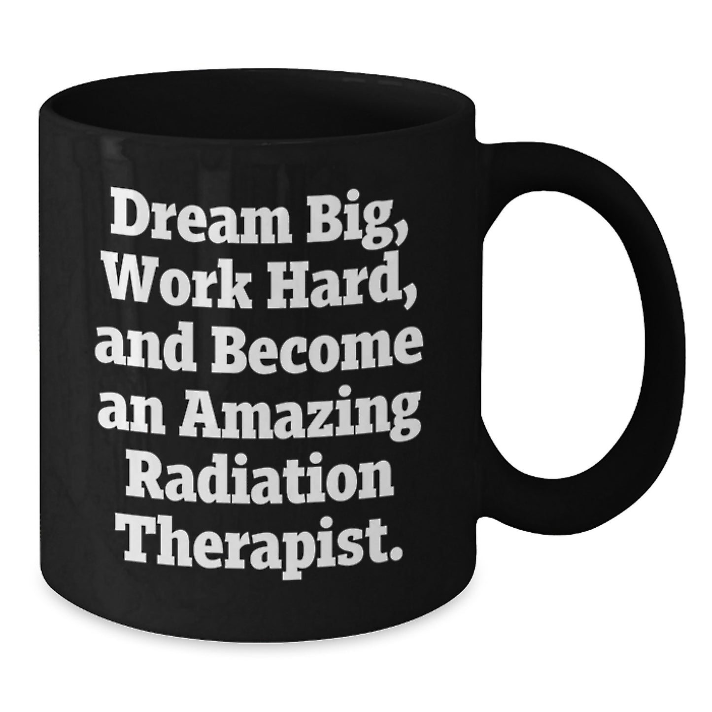 Inspiring Radiation Therapist Gifts for Christmas - Black Coffee Mug - 'Dream Big, Work Hard, And Become An Amazing Radiation Therapist.' - Additional