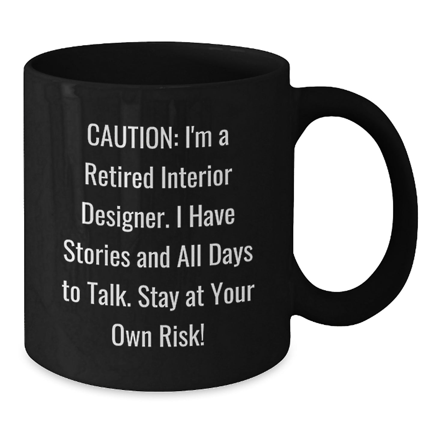 Funny Interior Designer Gifts from Friends for Christmas - 'I'm A Retired Interior Designer. I Have Stories And All Days To Talk. Stay At Your Own Risk!' Black Coffee Mug - Additional