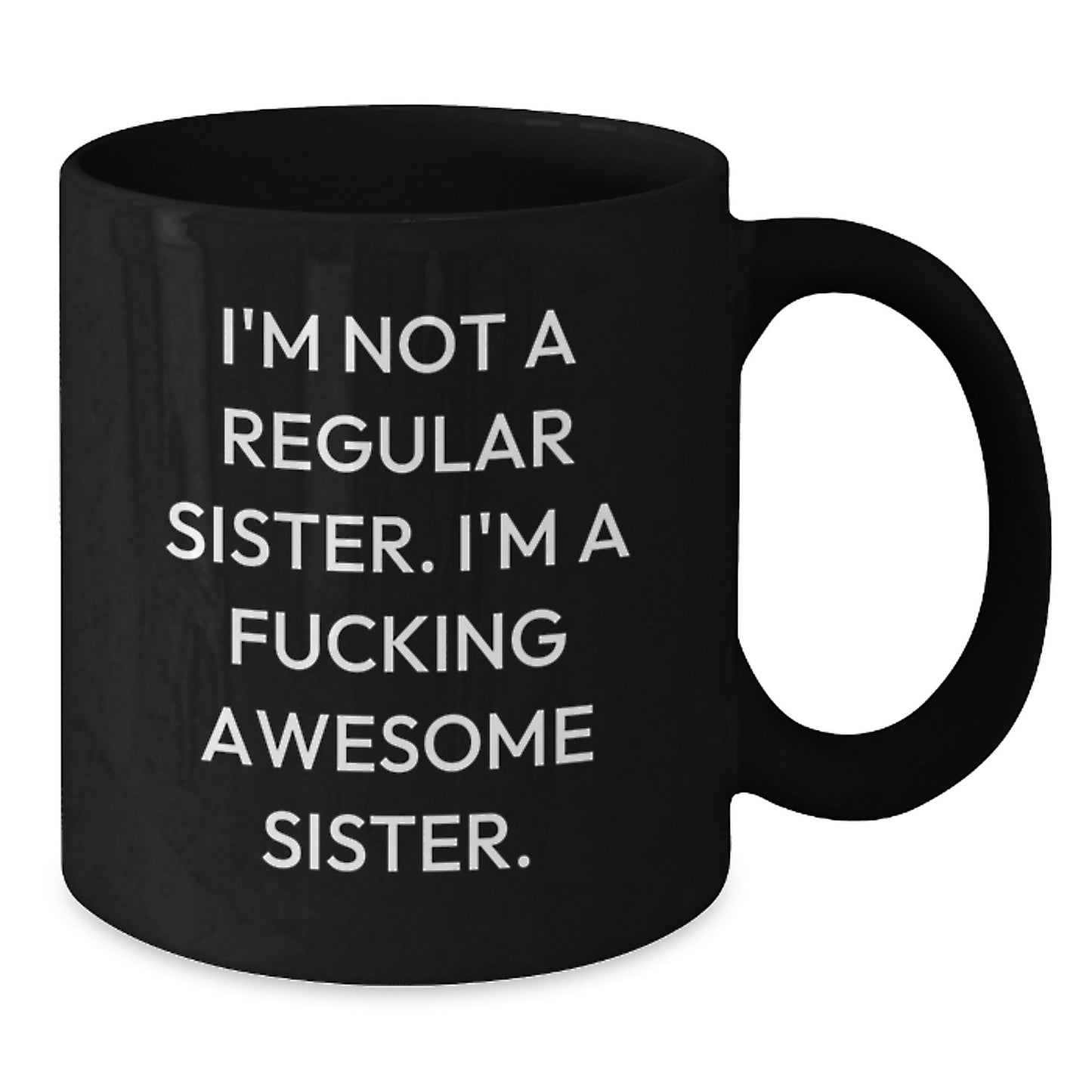 Funny Sister Gifts - Black Coffee Mug with I'm Not A Regular Sister. I'm A F--king Awesome Sister. Quote for Graduation - Additional