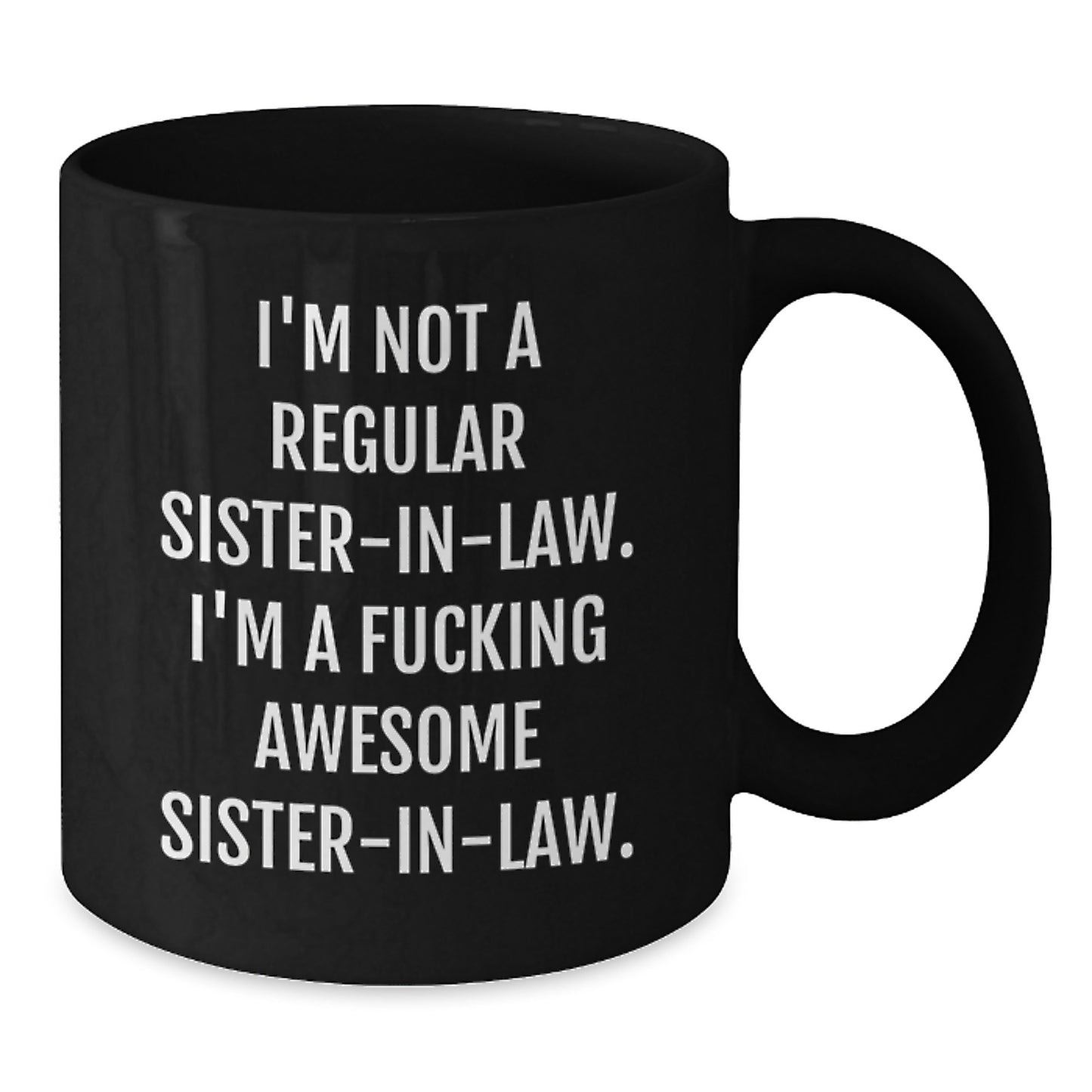 Funny Sister-in-law Gifts - 'I'm Not A Regular Sister-in-law. I'm A F--king Awesome Sister-in-law.' Black Coffee Mug, Graduation Unique Gifts from Men to Sister-in-law - Additional