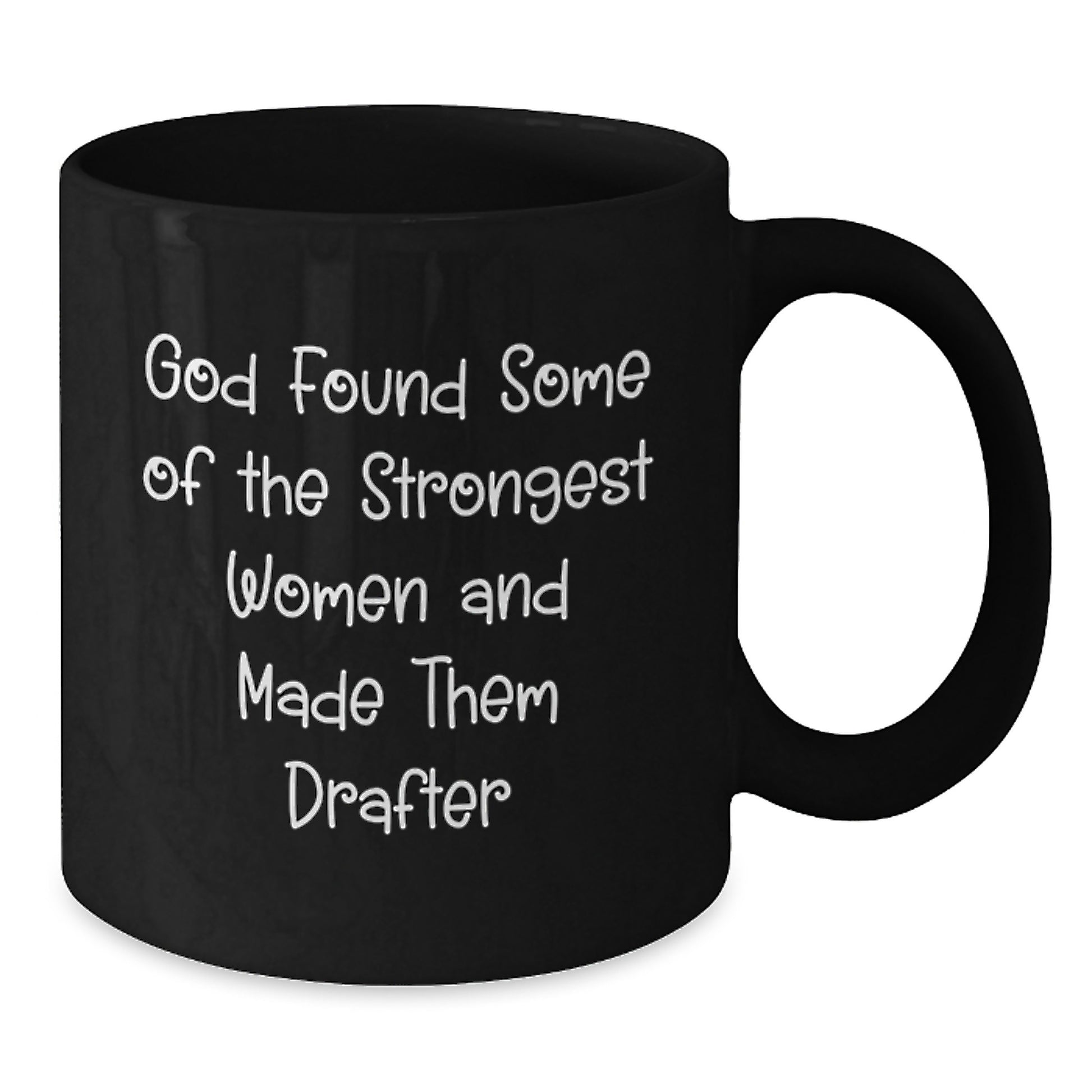 Funny Drafter Gifts: God Found Some Of The Strongest Women And Made Them Drafter - Black Coffee Mug for Birthday Unique Gifts from Friends to Coworkers - Additional