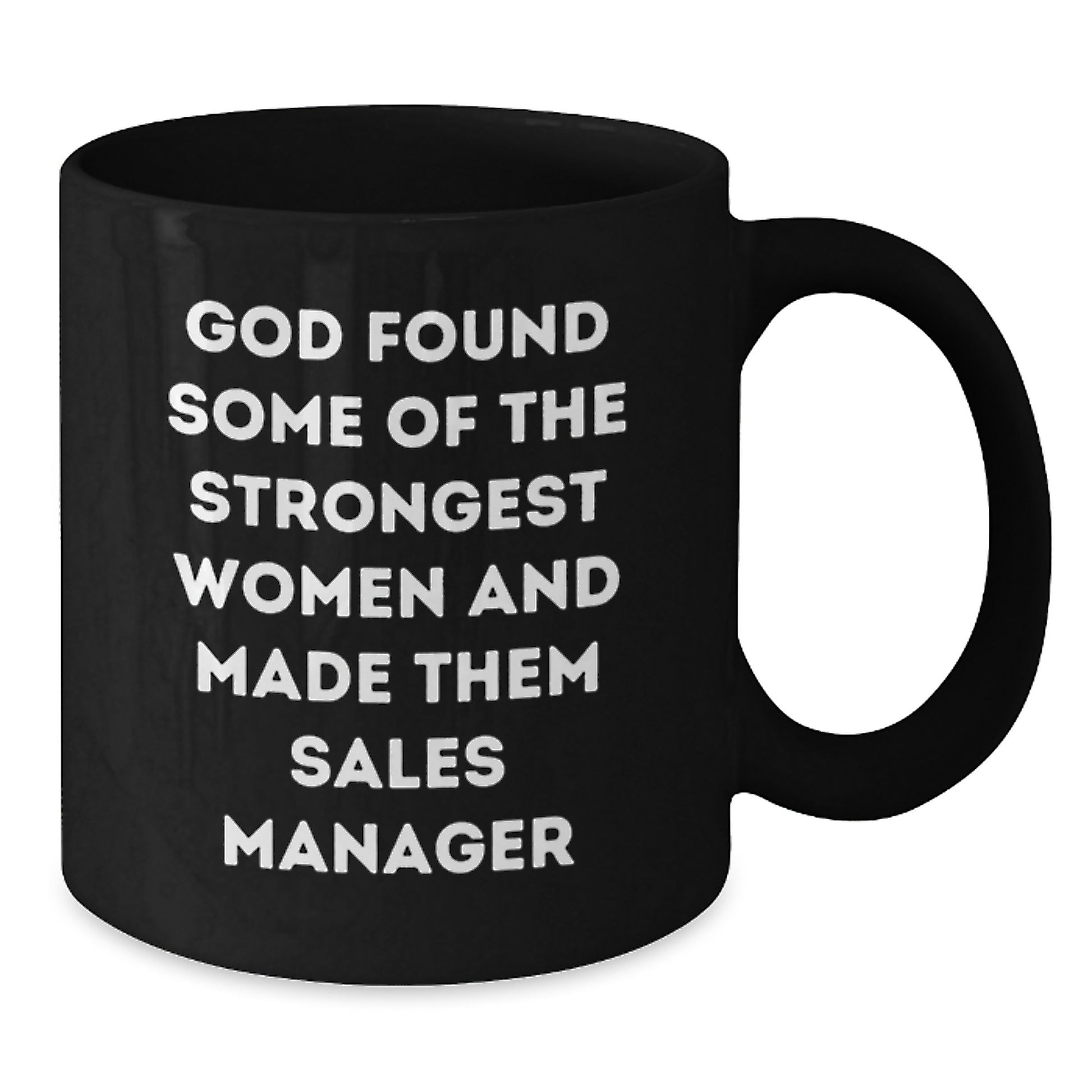 Funny Sales Manager Gift, 'God Found Some Of The Strongest Women And Made Them Sales Manager', Black Coffee Mug for Graduation from Friends - Additional