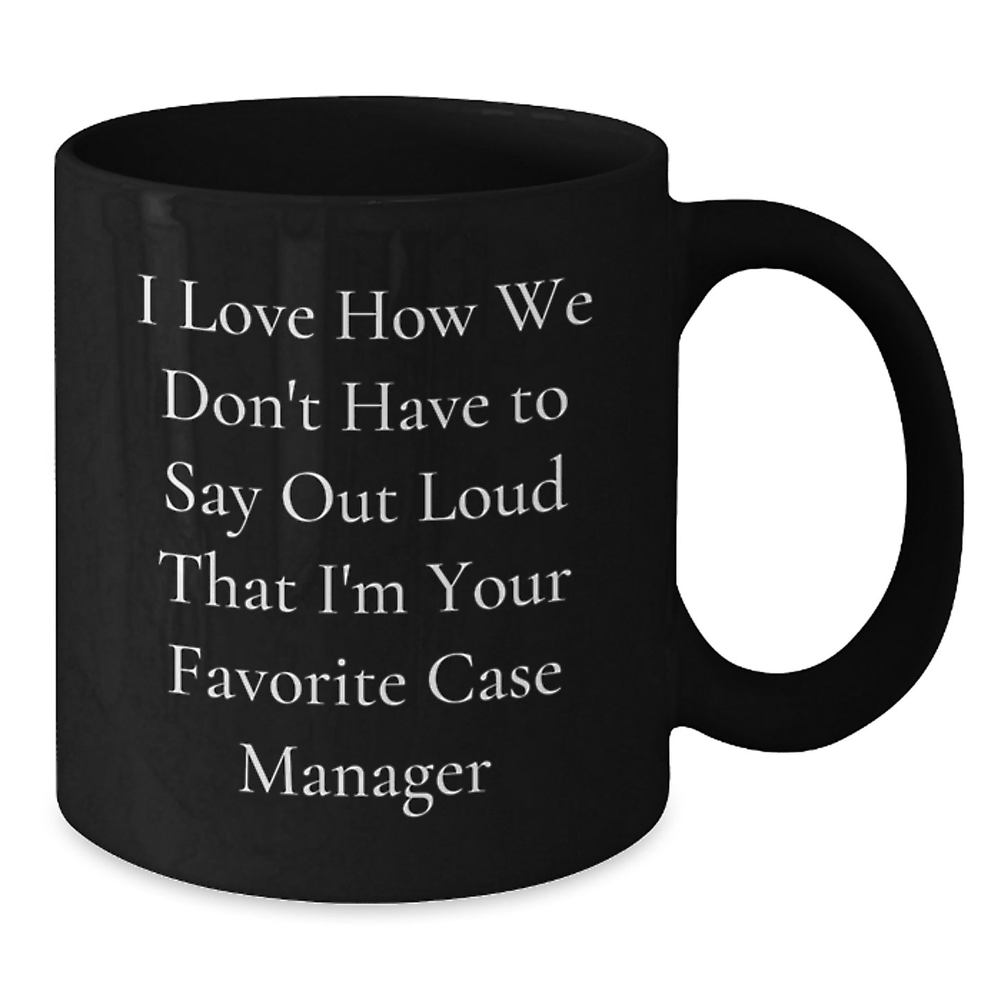 Funny Case Manager Gifts from Friends for Case Manager Birthday Unique Coffee Mugs, I Love How We Don't Have To Say Out Loud That I'm Your Favorite Case Manager, Black Coffee Mug - Additional