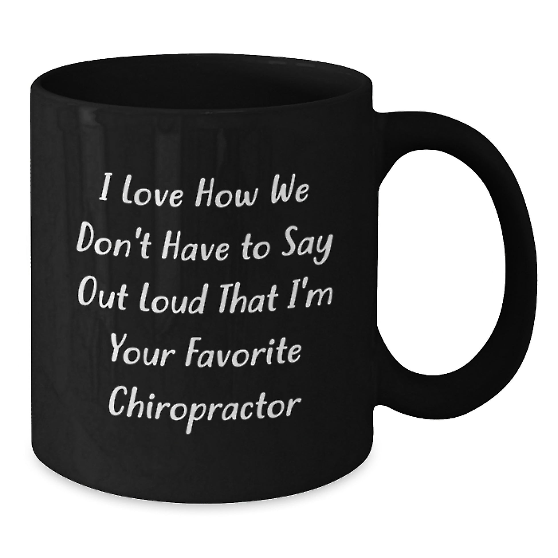 Funny Chiropractor Gifts from Friends and Family for the Favorite Chiropractor on Graduation Day Black Coffee Mug - 'I Love How We Don't Have To Say Out Loud That I'm Your Favorite Chiropractor' - Additional