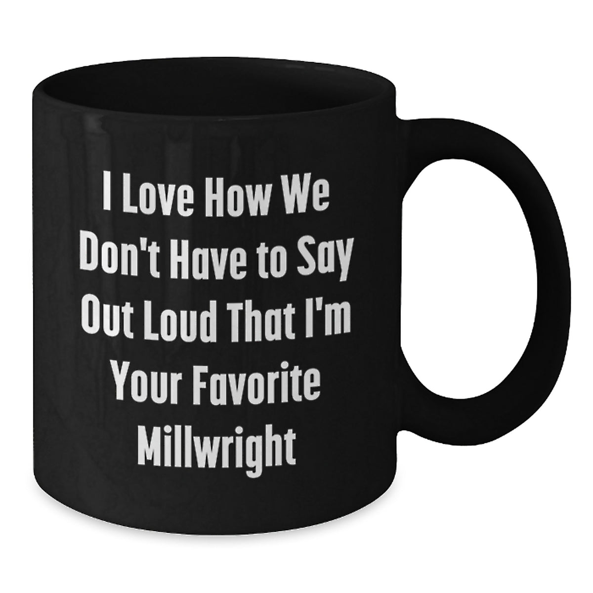 Funny Millwright Gifts Black Coffee Mug, I Love How We Don't Have To Say Out Loud That I'm Your Favorite Millwright, Birthday Unique Gifts for Men from Family, Funny Millwright Gifts for Men - Additional