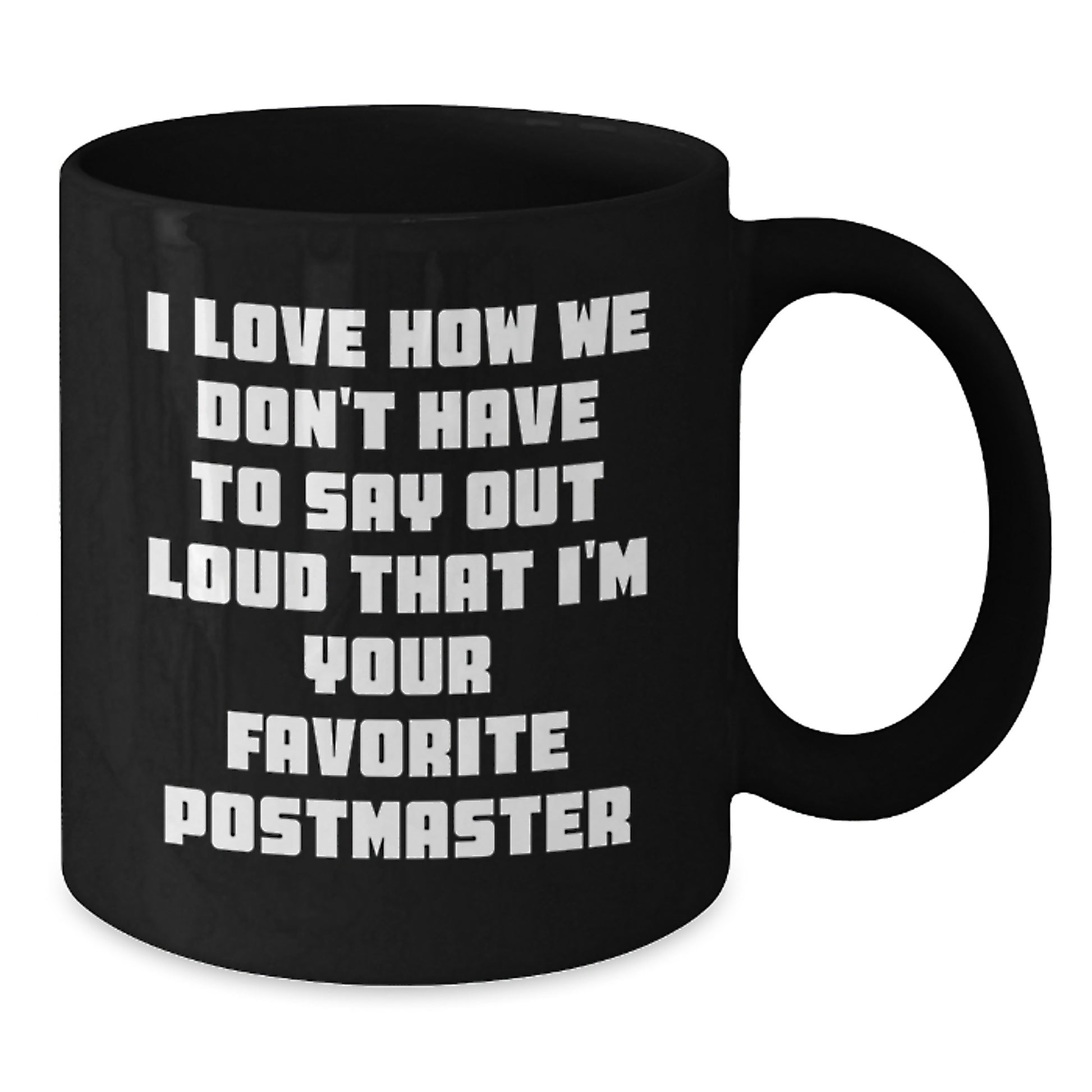 Funny Postmaster Gifts - 'I Love How We Don't Have To Say Out Loud That I'm Your Favorite' Black Coffee Mug for Graduation from Men, Women, Family, Coworkers - Additional