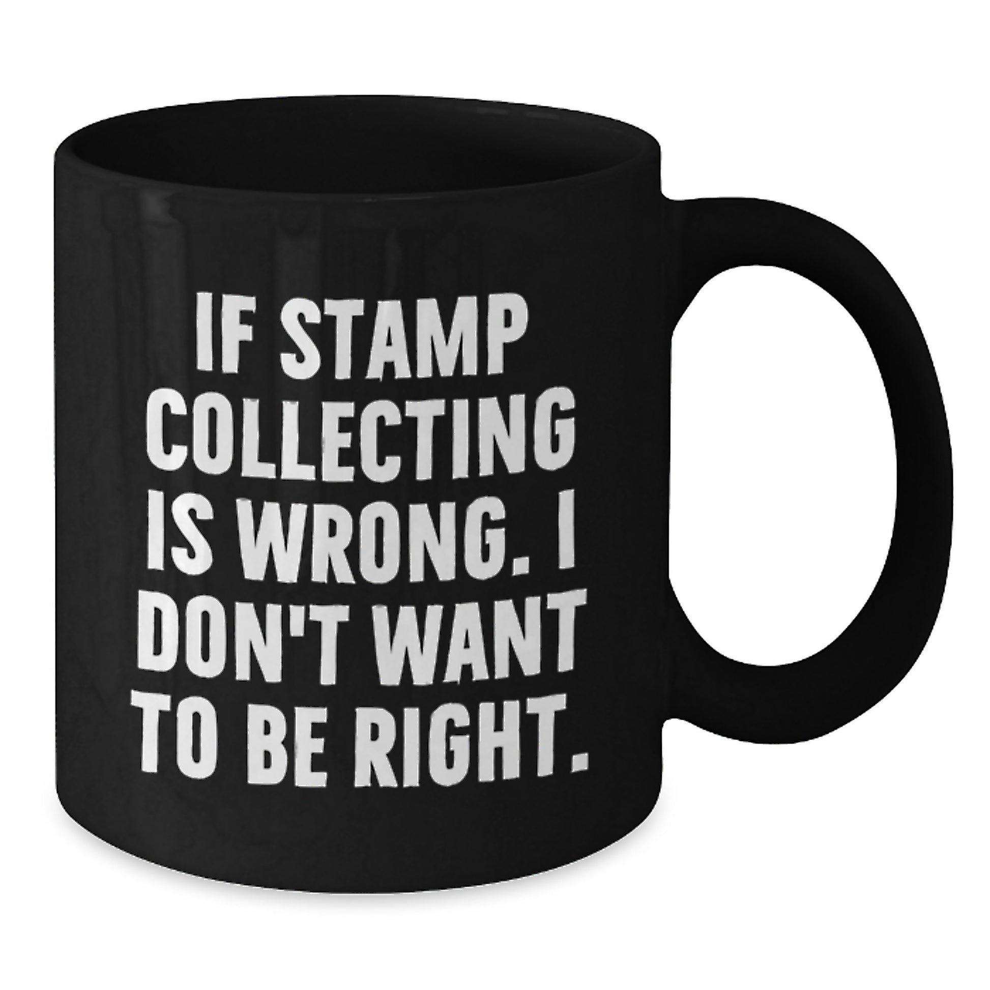 Funny Stamp Collecting Gifts for Men, 'If Stamp Collecting Is Wrong. I Don't Want To Be Right.' Black Coffee Mug from Friends - Additional