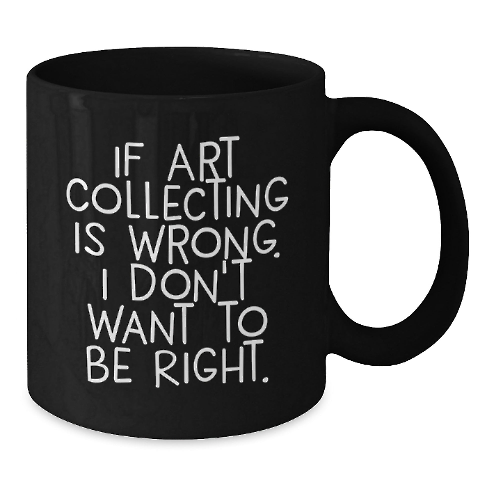 Art Collecting Humor Gifts from Friends to Art Collecting Enthusiasts - Funny Quote Art Collecting Black Coffee Mug, 11oz or 15oz, Microwave and Dishwasher Safe - Additional