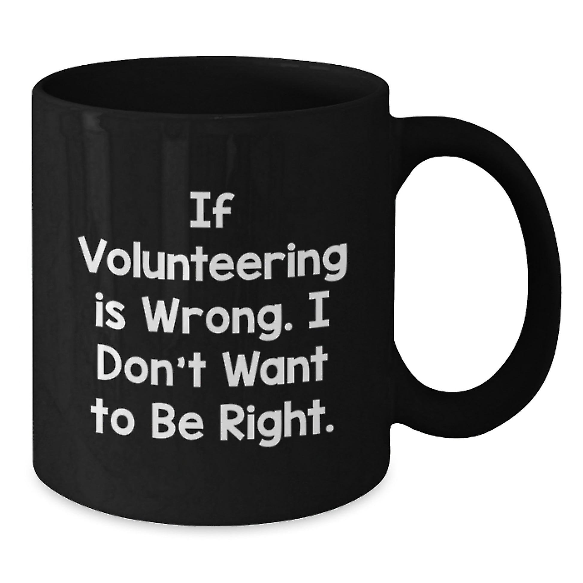 Funny Volunteering Gifts from Friends for Volunteering, Black Coffee Mug If Volunteering Is Wrong. I Don't Want To Be Right., Graduation Unique Gifts - Additional