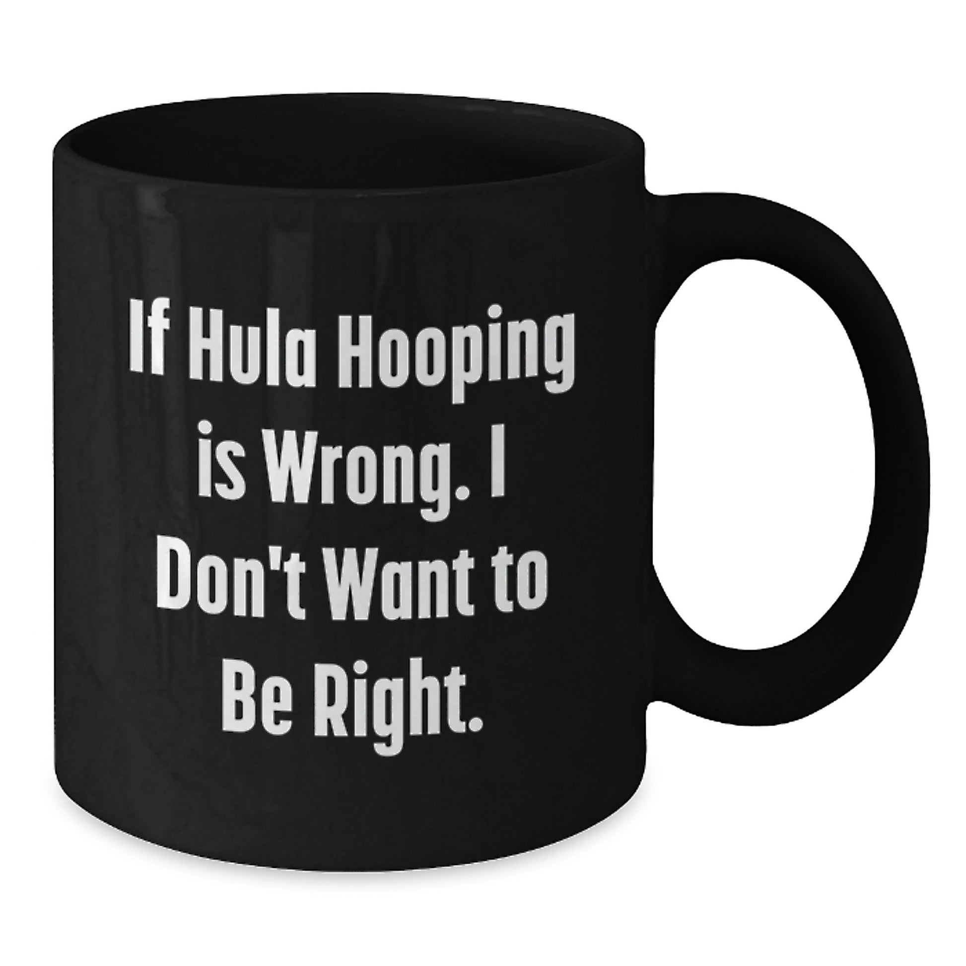 Hula Hooping Gifts for Friends, Funny Coffee Mugs, 'If Hula Hooping Is Wrong, I Don't Want To Be Right' Graduation Mug from Men, Women, Coworkers, Family, or Friends - Additional