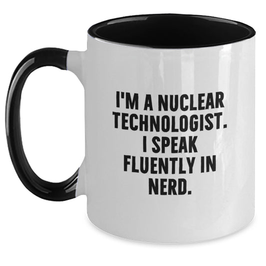 Funny Nuclear Technologist Gifts from Friends for Nuclear Technologist Birthday Unique Mugs, Two Tone Coffee Mug, I'm A Nuclear Technologist. I Speak Fluently In genius. - Main