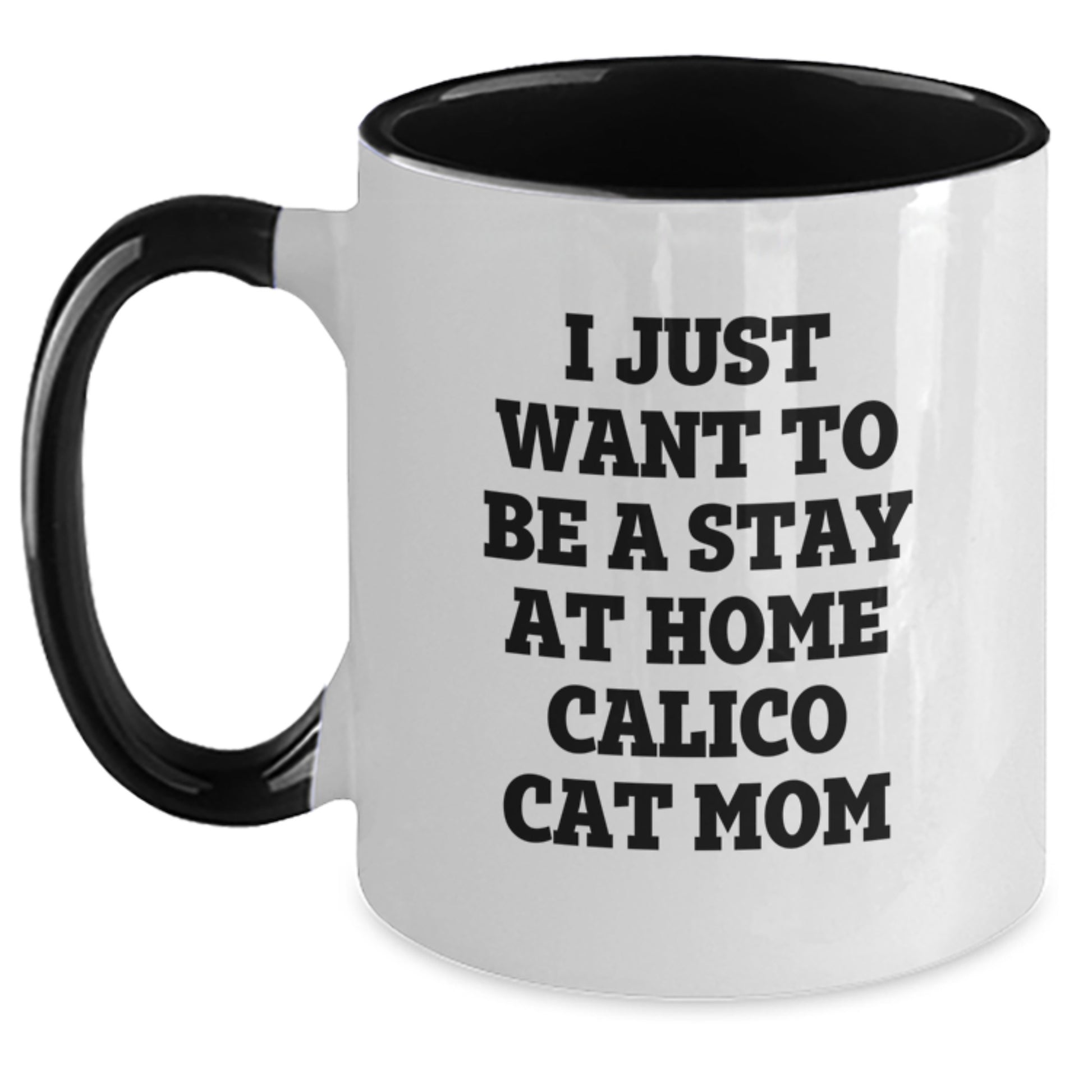 Funny Calico Cat Mom Gifts from Mom to Calico Cat Lover, Graduation Unique Gifts for Her, I Just Want To Be A Stay At Home Calico Cat Mom - Two Tone Coffee Mug - Main