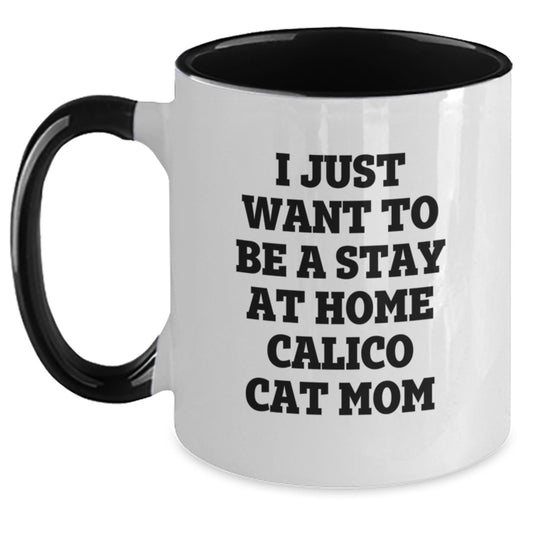 Funny Calico Cat Mom Gifts from Mom to Calico Cat Lover, Graduation Unique Gifts for Her, I Just Want To Be A Stay At Home Calico Cat Mom - Two Tone Coffee Mug - Main