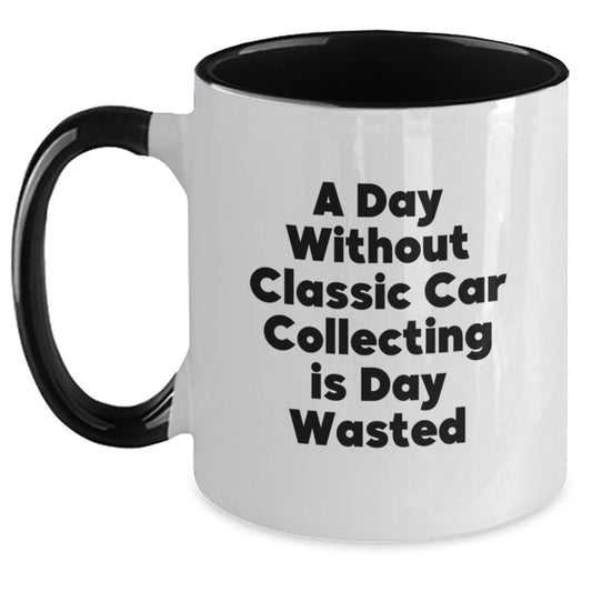 Funny Classic Car Collecting Gifts for Men and Women - A Day Without Classic Car Collecting Is Day Wasted Two Tone Coffee Mug Gifts from Friends and Family for Birthday - Main
