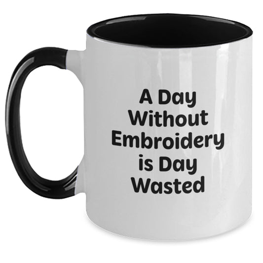 Funny Embroidery Enthusiasts Gifts from Friends and Family for Embroidery Lovers Two Tone Coffee Mug A Day Without Embroidery Is Day Wasted - Main
