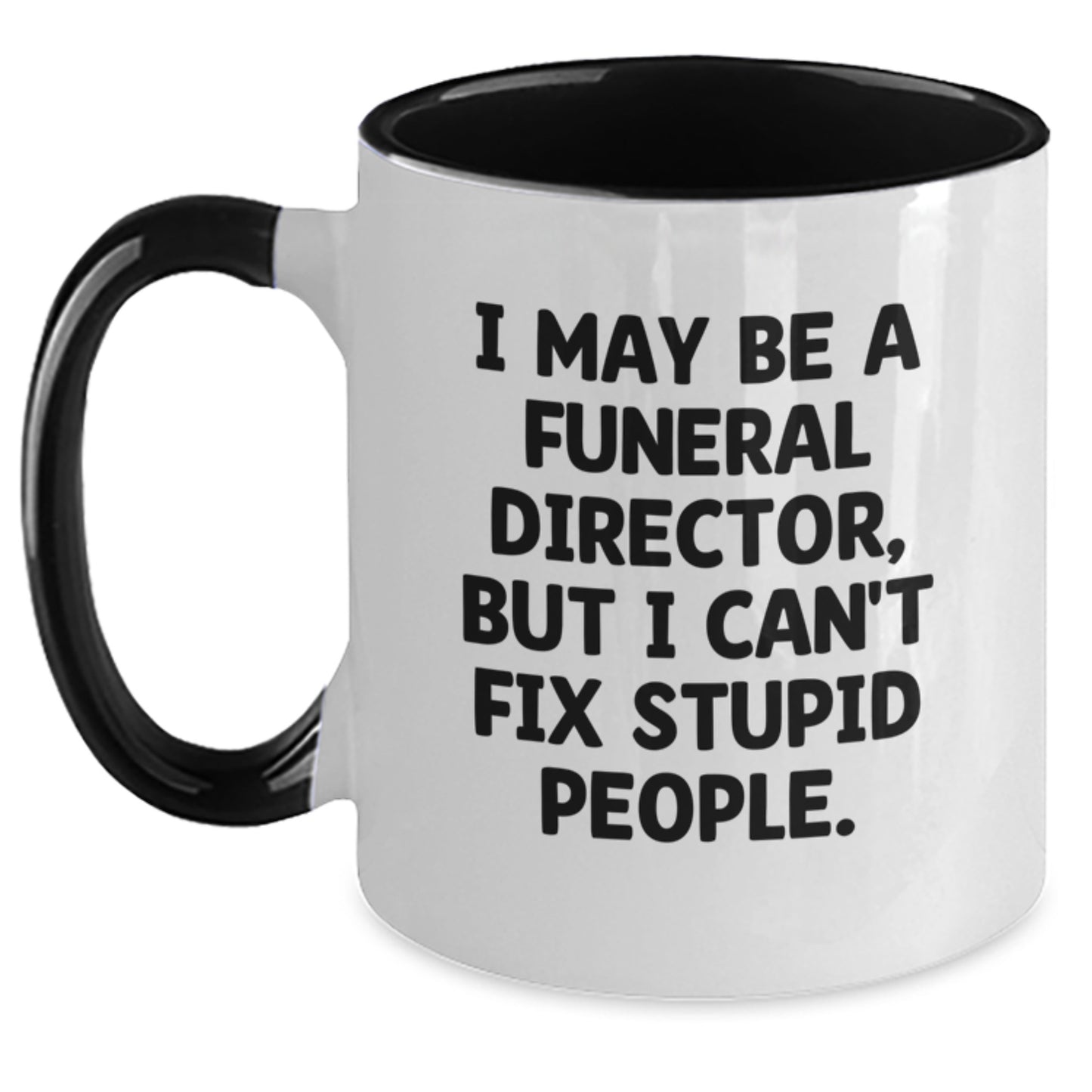 Funny Quote Gifts from Friends for Funeral Director - Valentine's Unique Mugs - I May Be A Funeral Director, But I Can't Fix Stupid People. - Two Tone Coffee Mug - Main