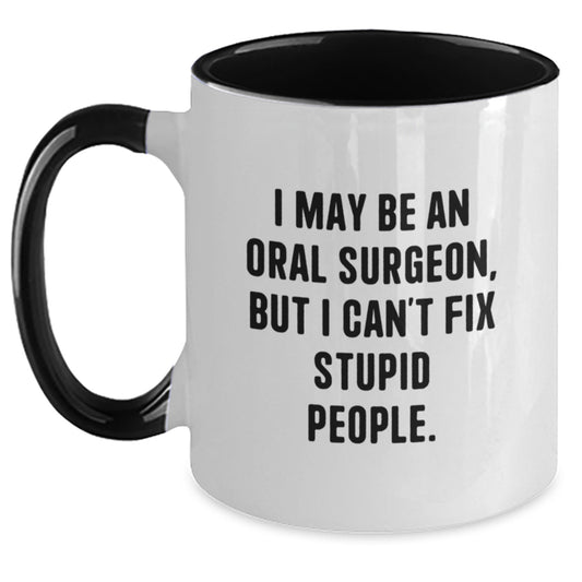 Funny Oral Surgeon Gifts from Men - I May Be An Oral Surgeon, But I Cant Fix Stupid People. Two Tone Coffee Mug for Oral Surgeon Friends on Mother's Day - Main