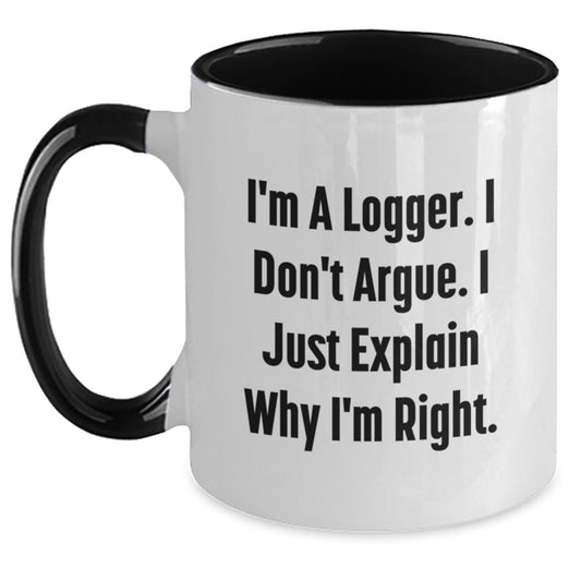 Funny Logger Coffee Mug Gifts from Friends to Logger Graduation Unique Gifts - I'm A Logger. I Don't Argue. I Just Explain Why I'm Right. - Main