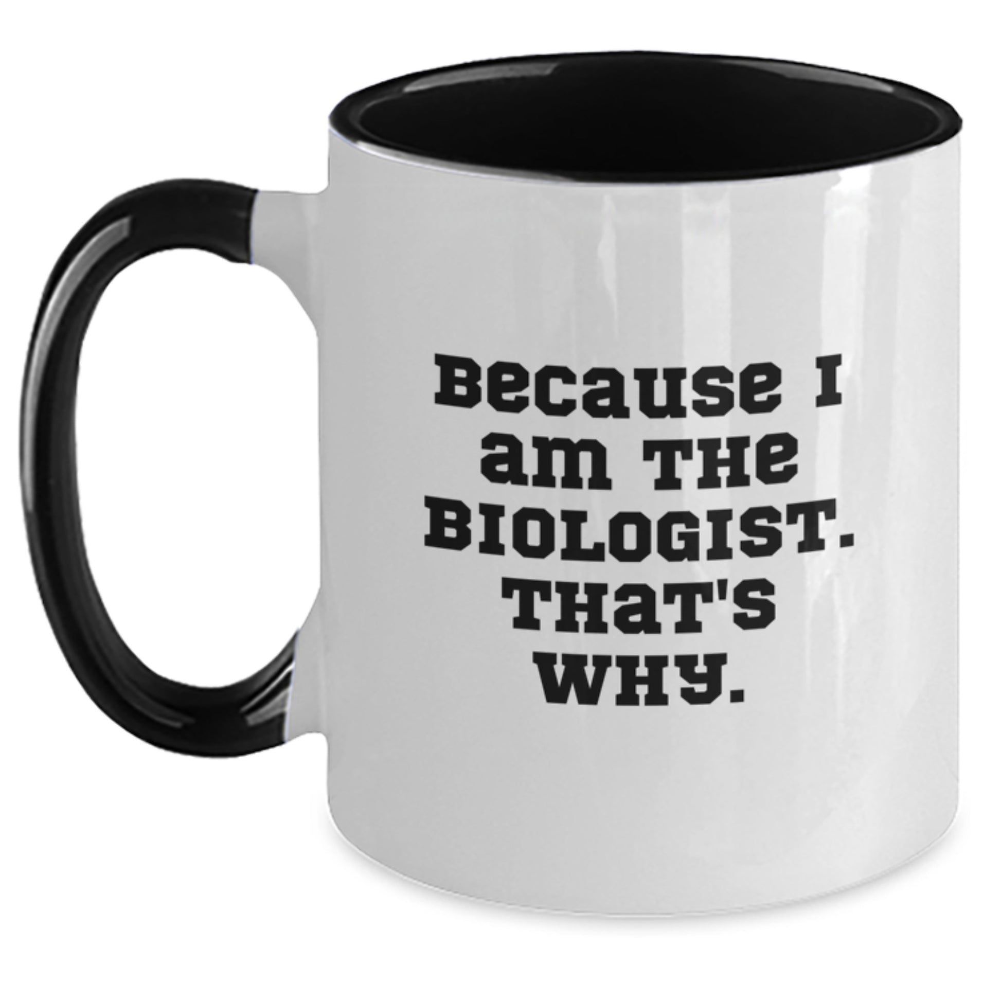 Funny Biologist Coffee Mug Gifts from Men to Friends for Christmas Unique Idea, Two Tone Coffee Mug, 'Because I Am The Biologist. That's Why.' - Main